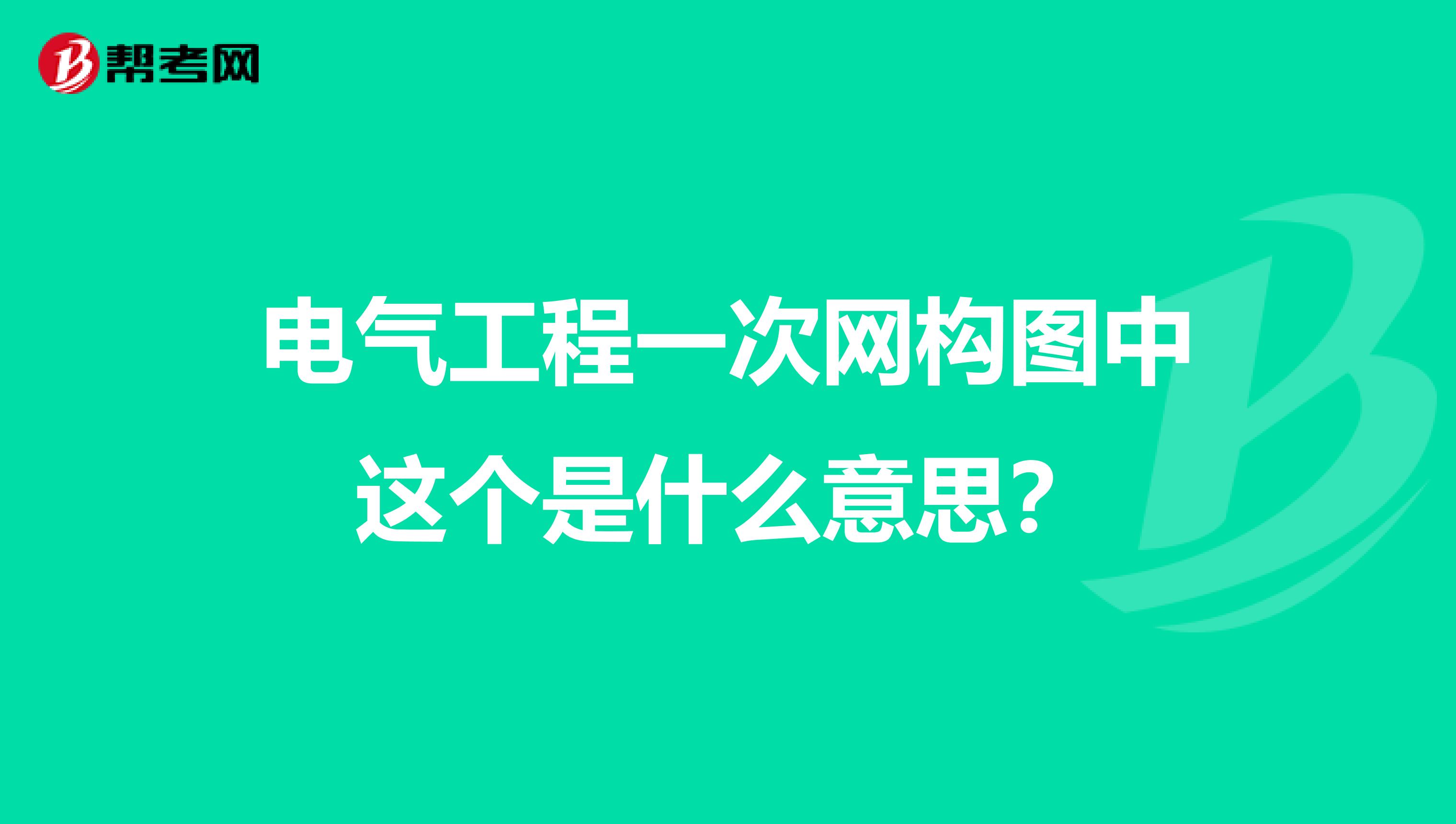 电气工程一次网构图中这个是什么意思?