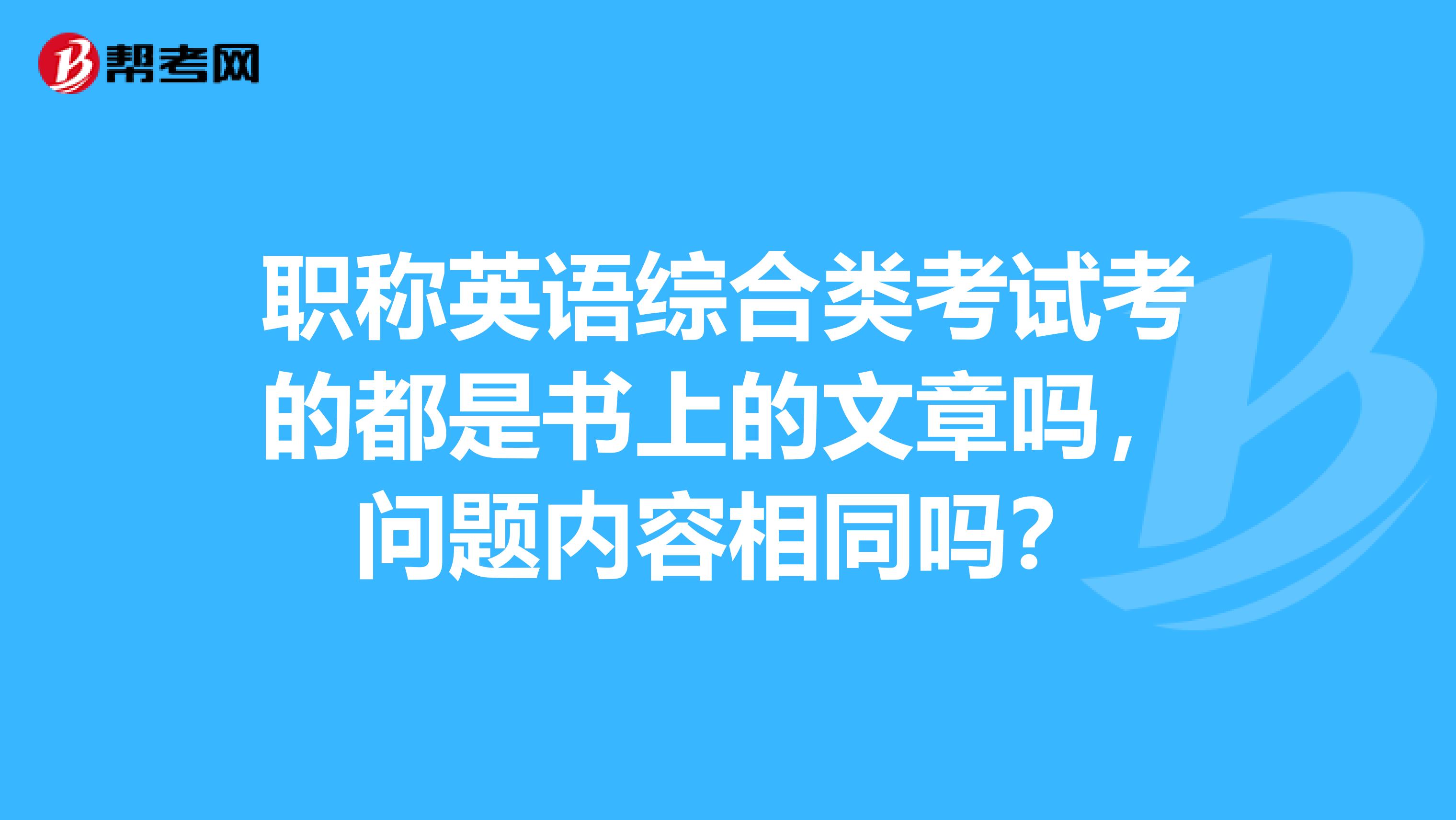 职称英语综合类考试考的都是书上的文章吗，问题内容相同吗？