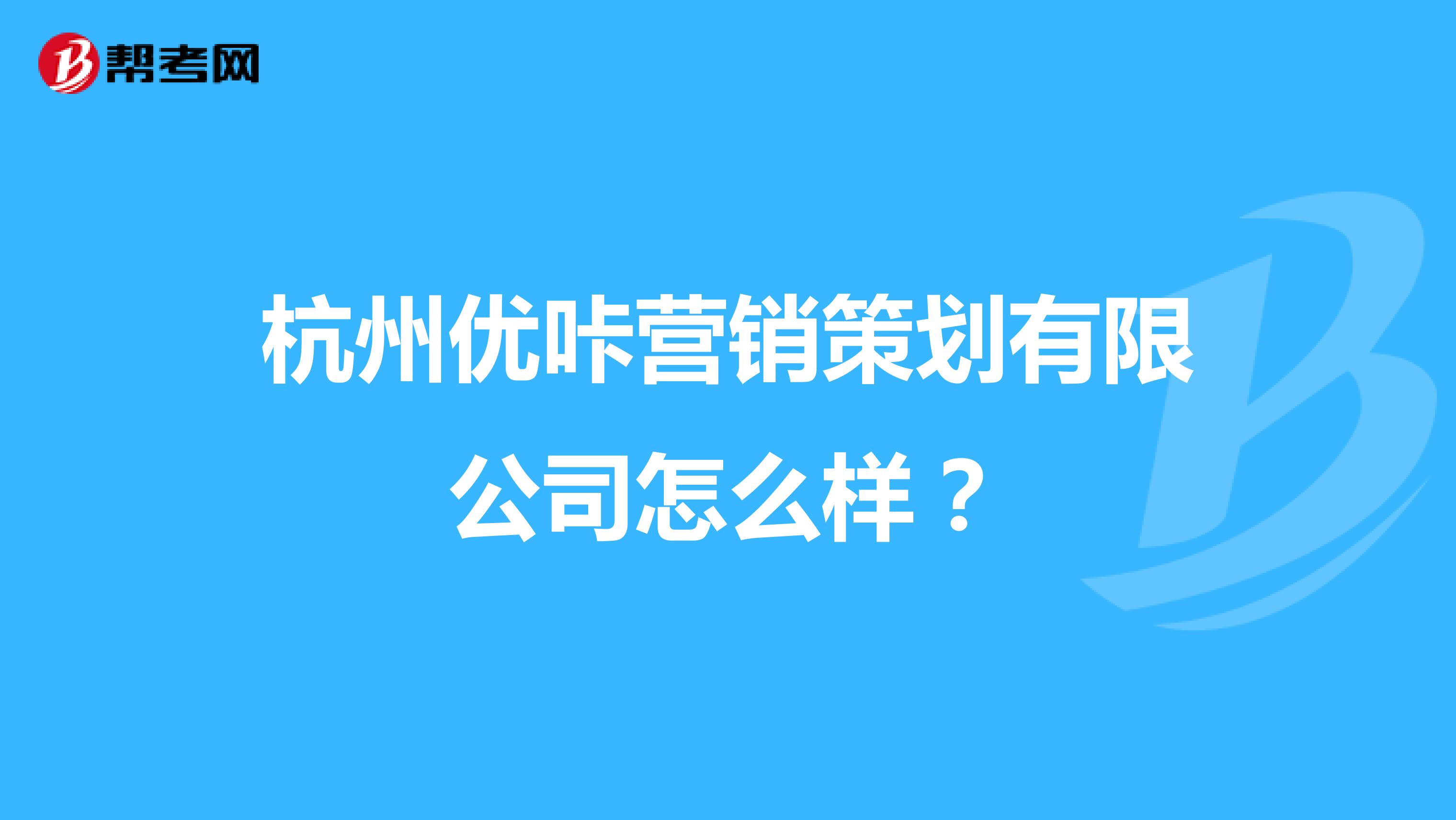 杭州优咔营销策划有限公司怎么样？
