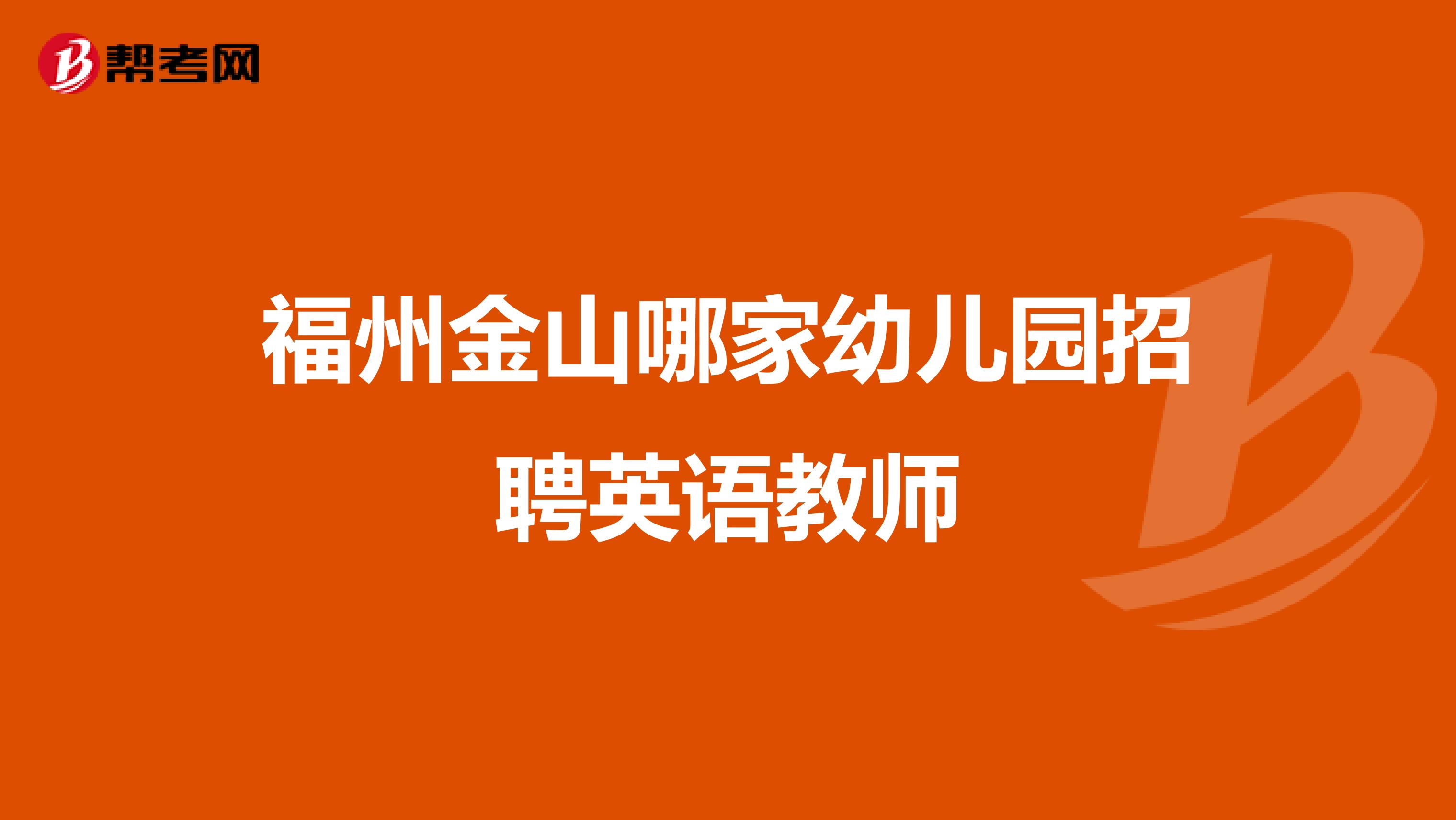 福州金山哪家幼儿园招聘英语教师