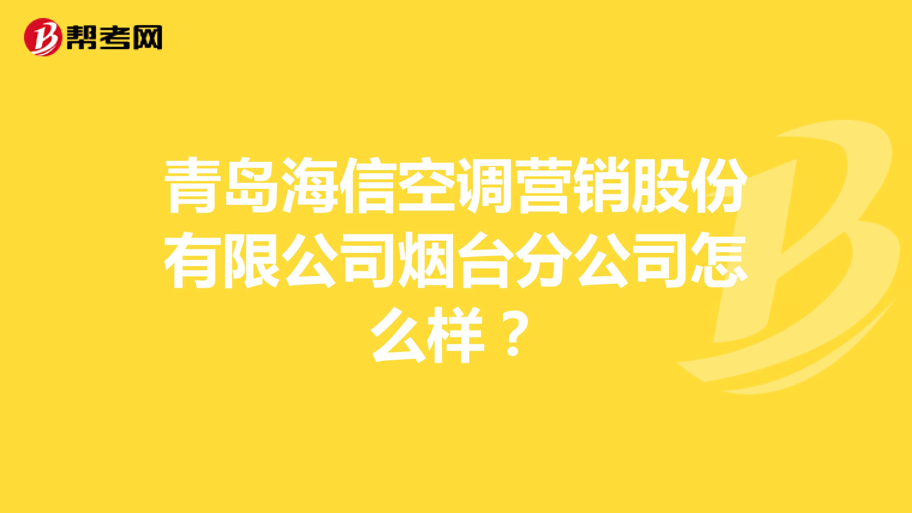 青岛海信空调营销股份有限公司烟台分公司怎么样？
