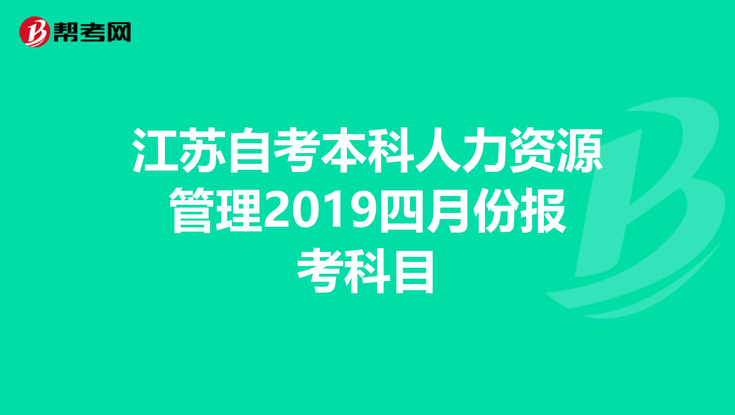 江苏自考本科人力资源管理2019四月份报考科目