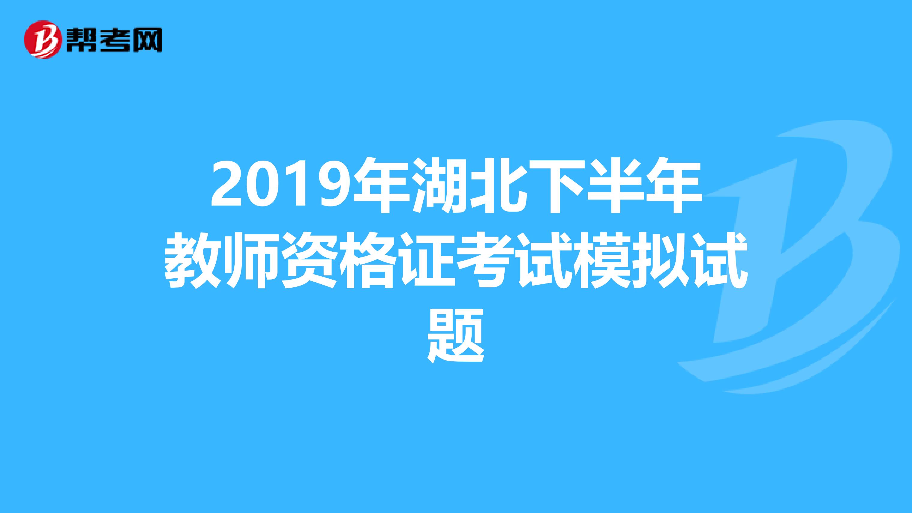 2019年湖北下半年教師資格證考試模擬試題