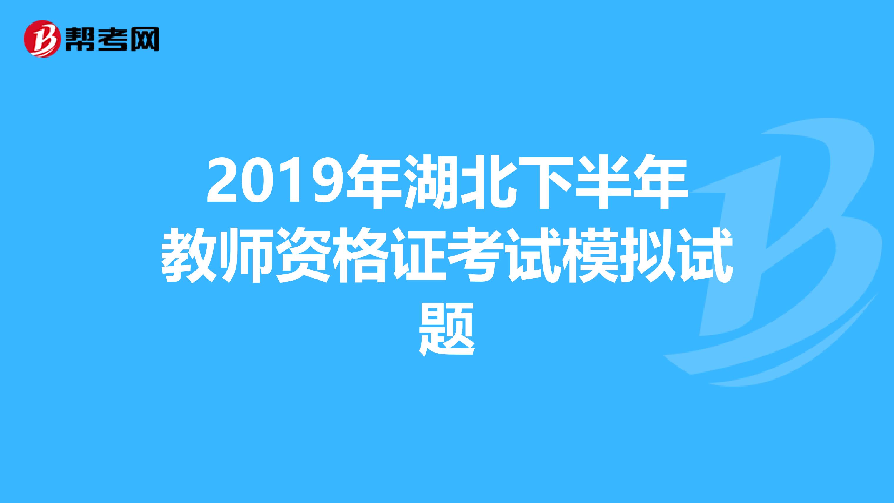 2019年湖北下半年教师资格证考试模拟试题