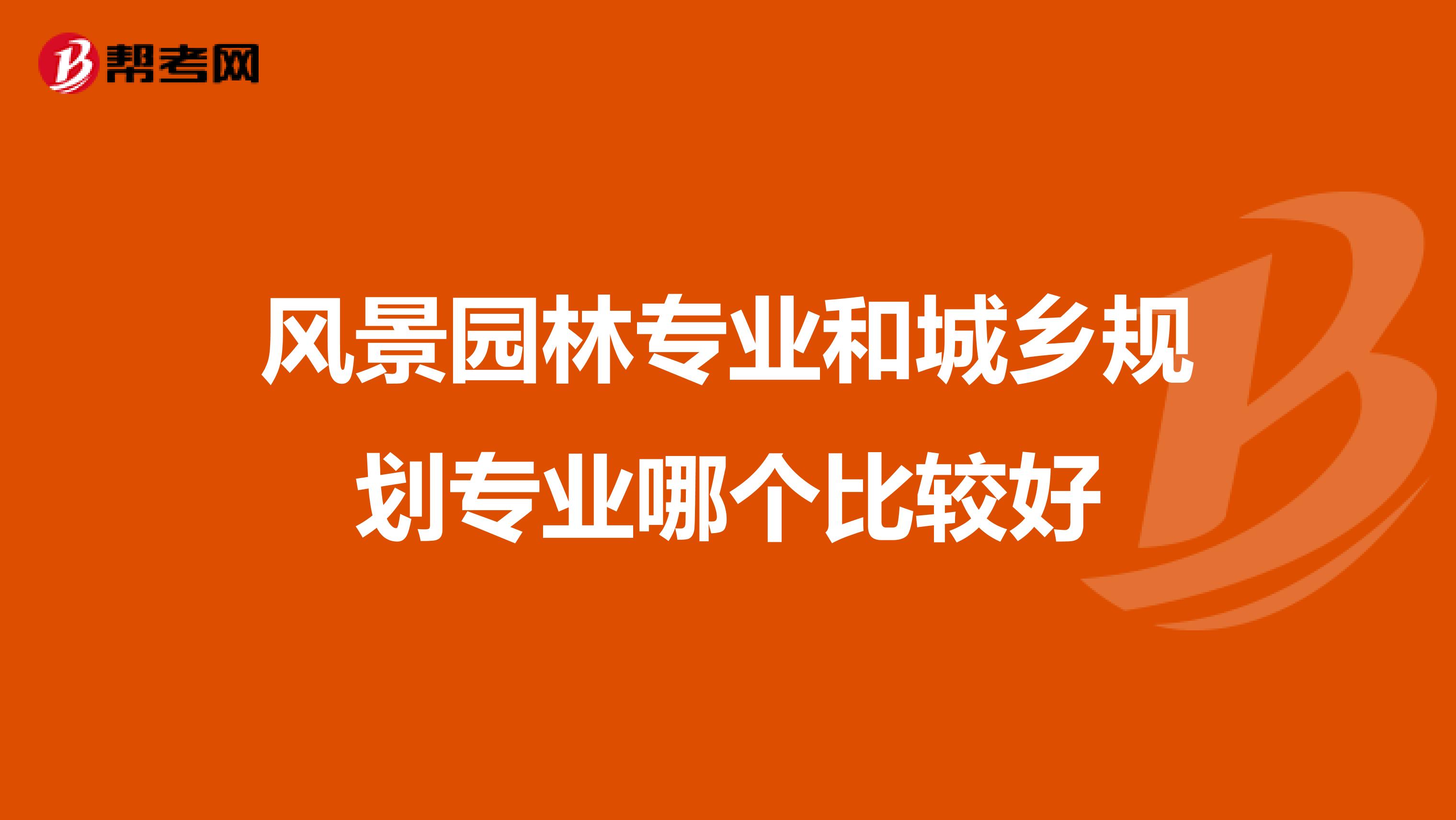 风景园林专业和城乡规划专业哪个比较好