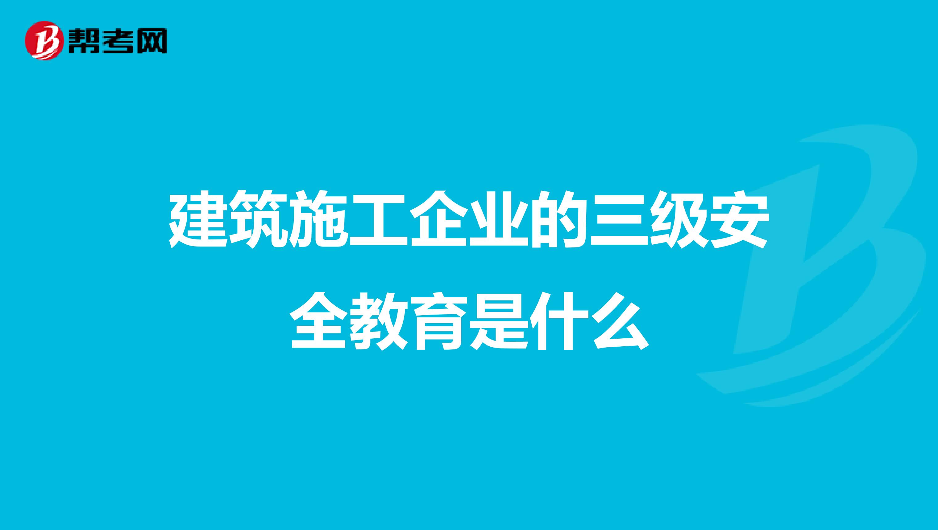 建筑施工企业的三级安全教育是什么