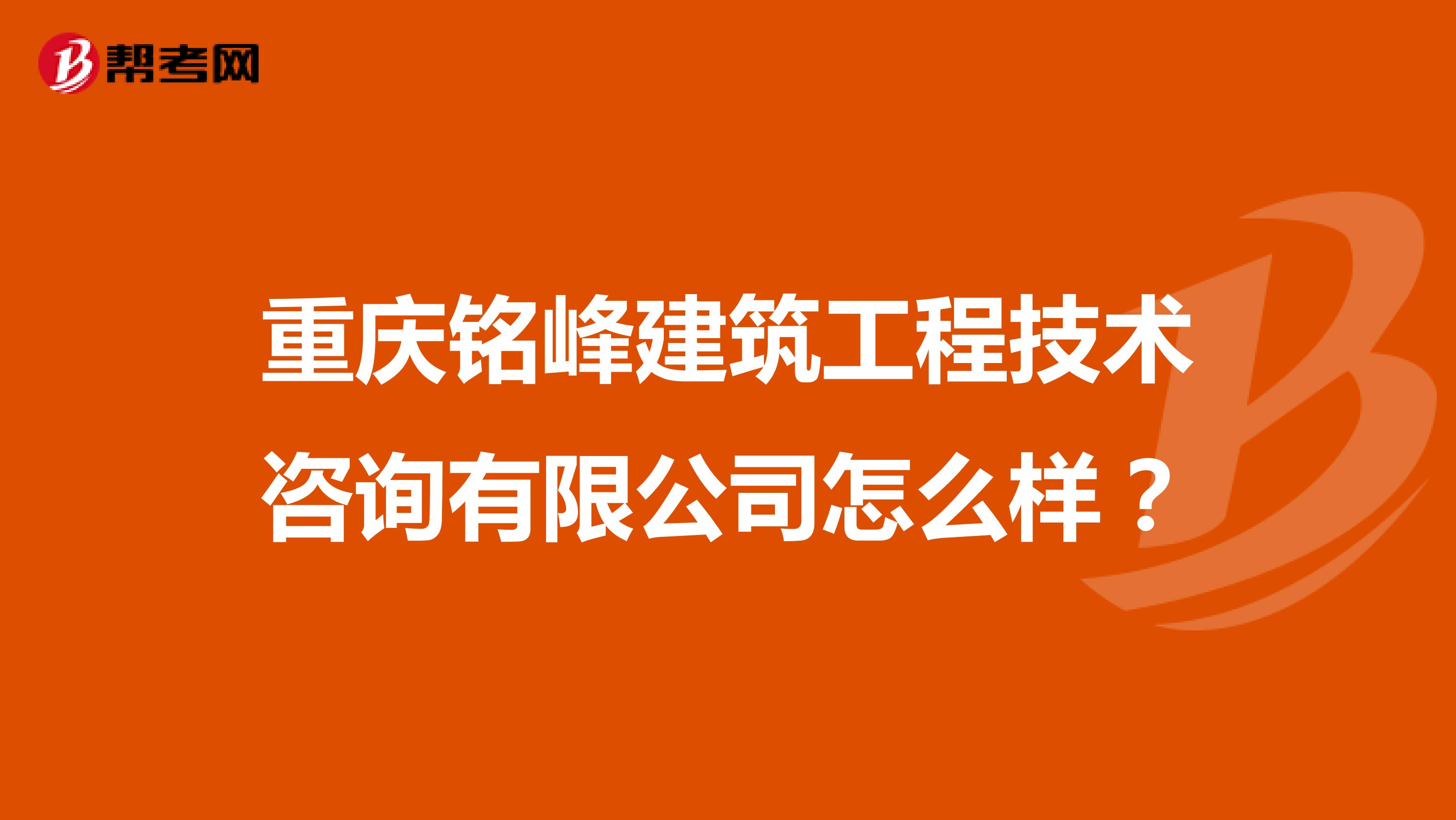 重庆铭峰建筑工程技术咨询有限公司怎么样？