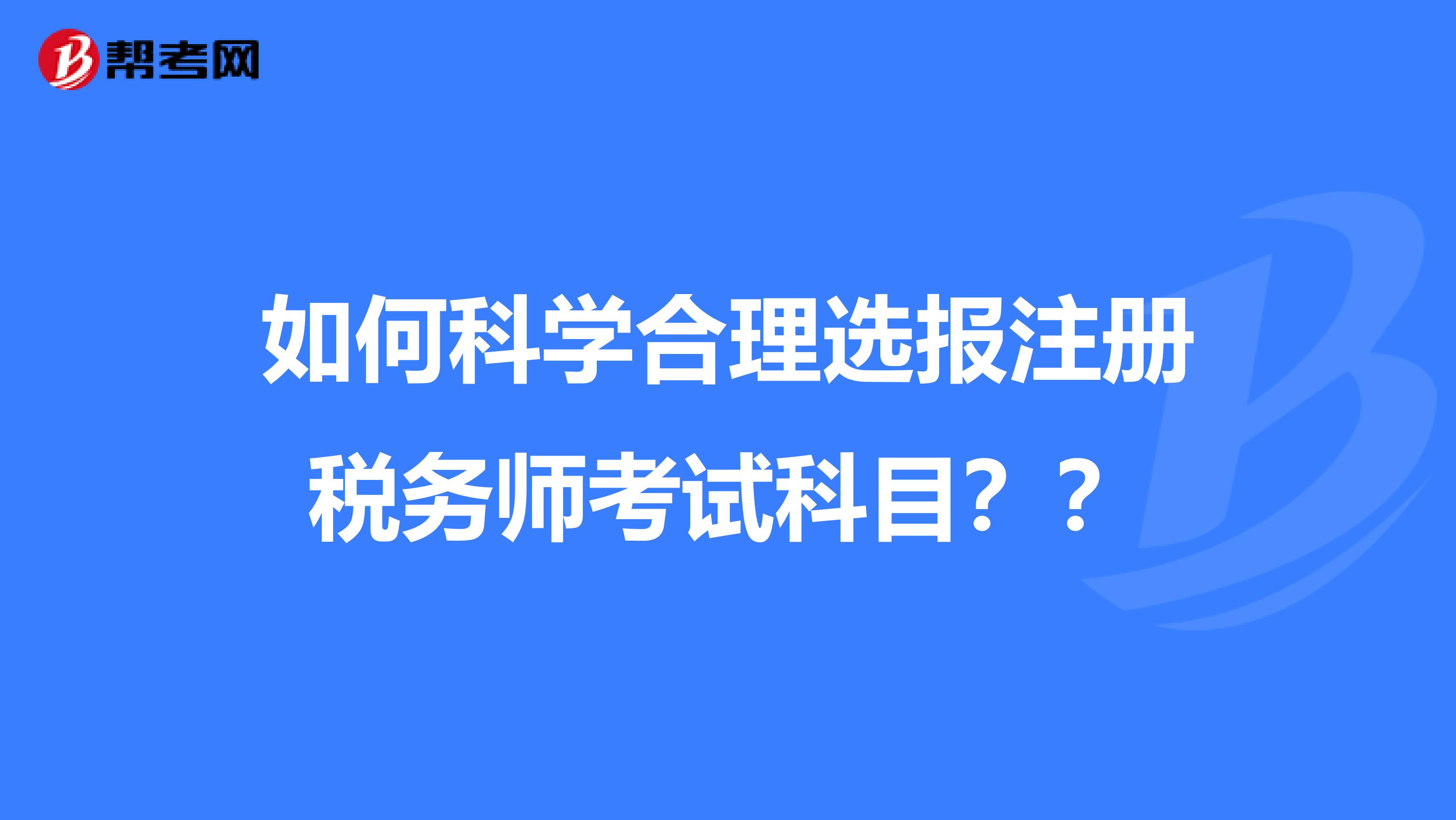 如何科學合理選報註冊稅務師考試科目?