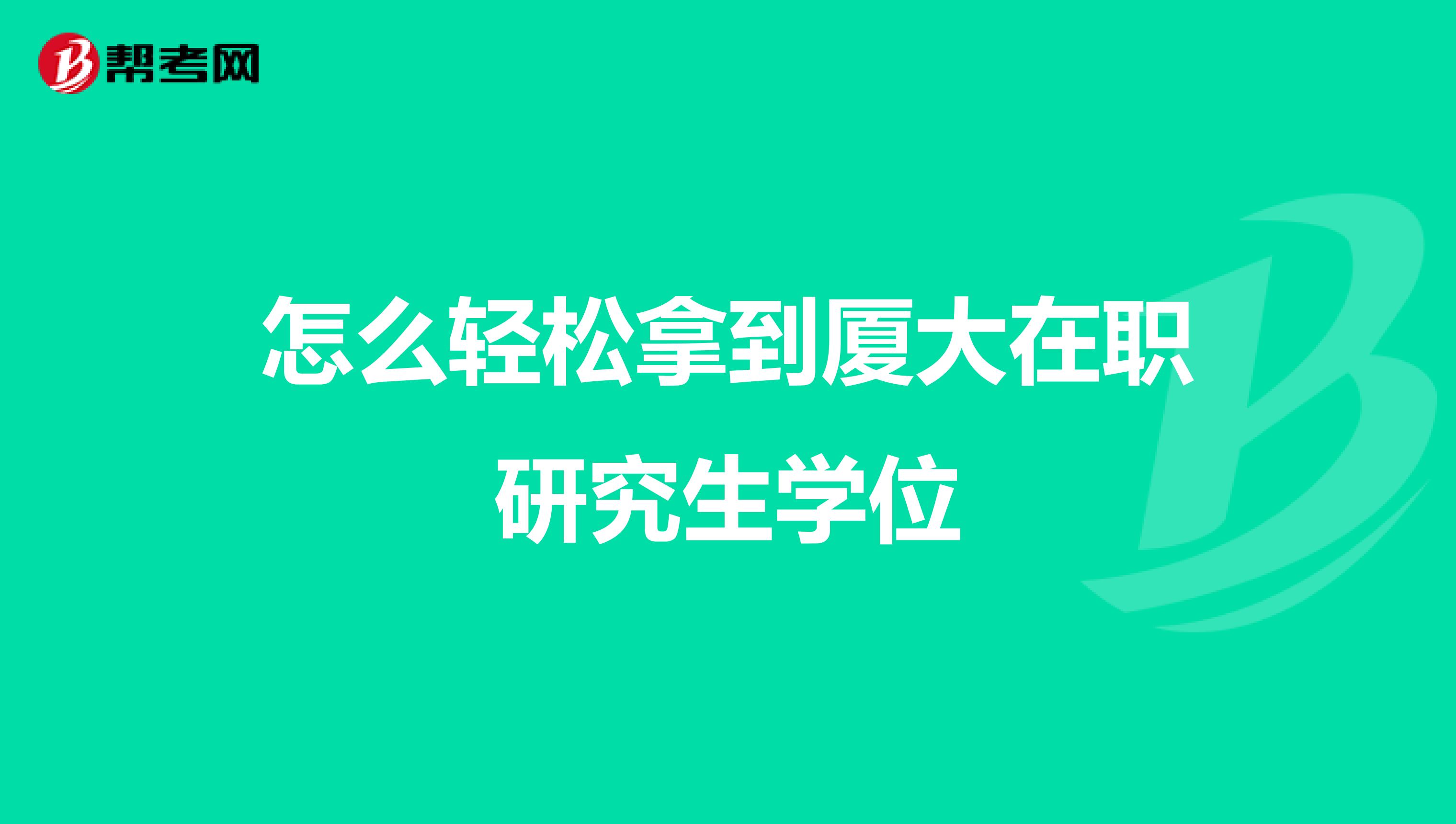 怎么轻松拿到厦大在职研究生学位