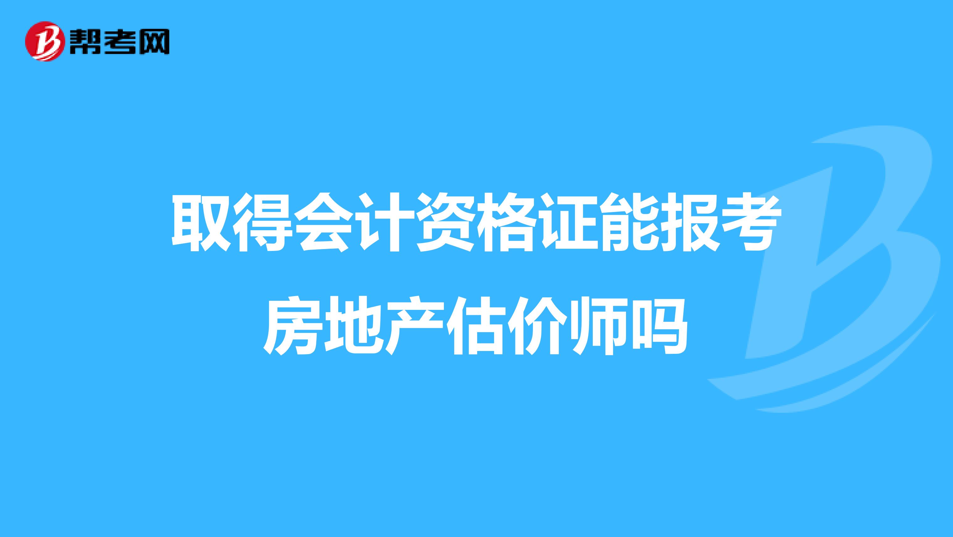 取得会计资格证能报考房地产估价师吗