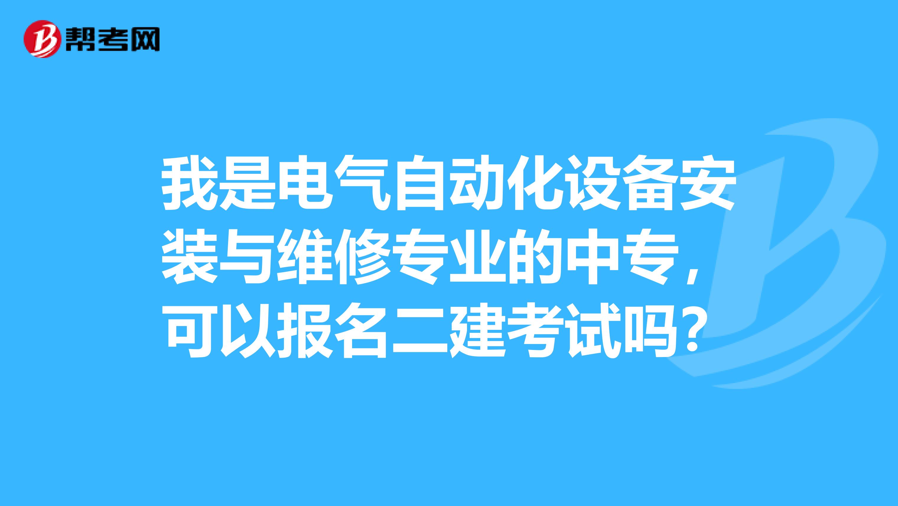 我是电气自动化设备安装与维修专业的中专,可以报名二建考试吗?