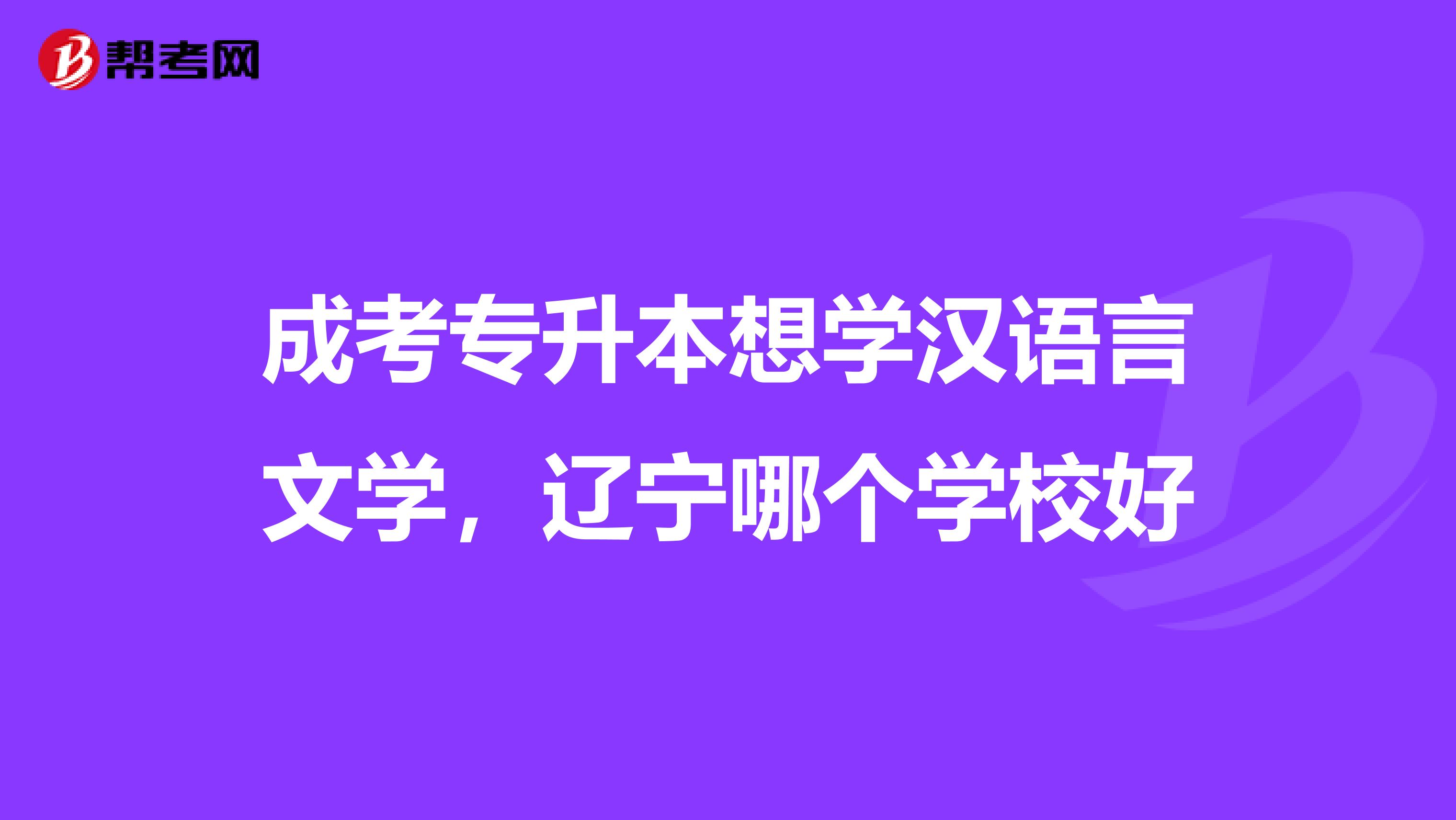 成考专升本想学汉语言文学，辽宁哪个学校好