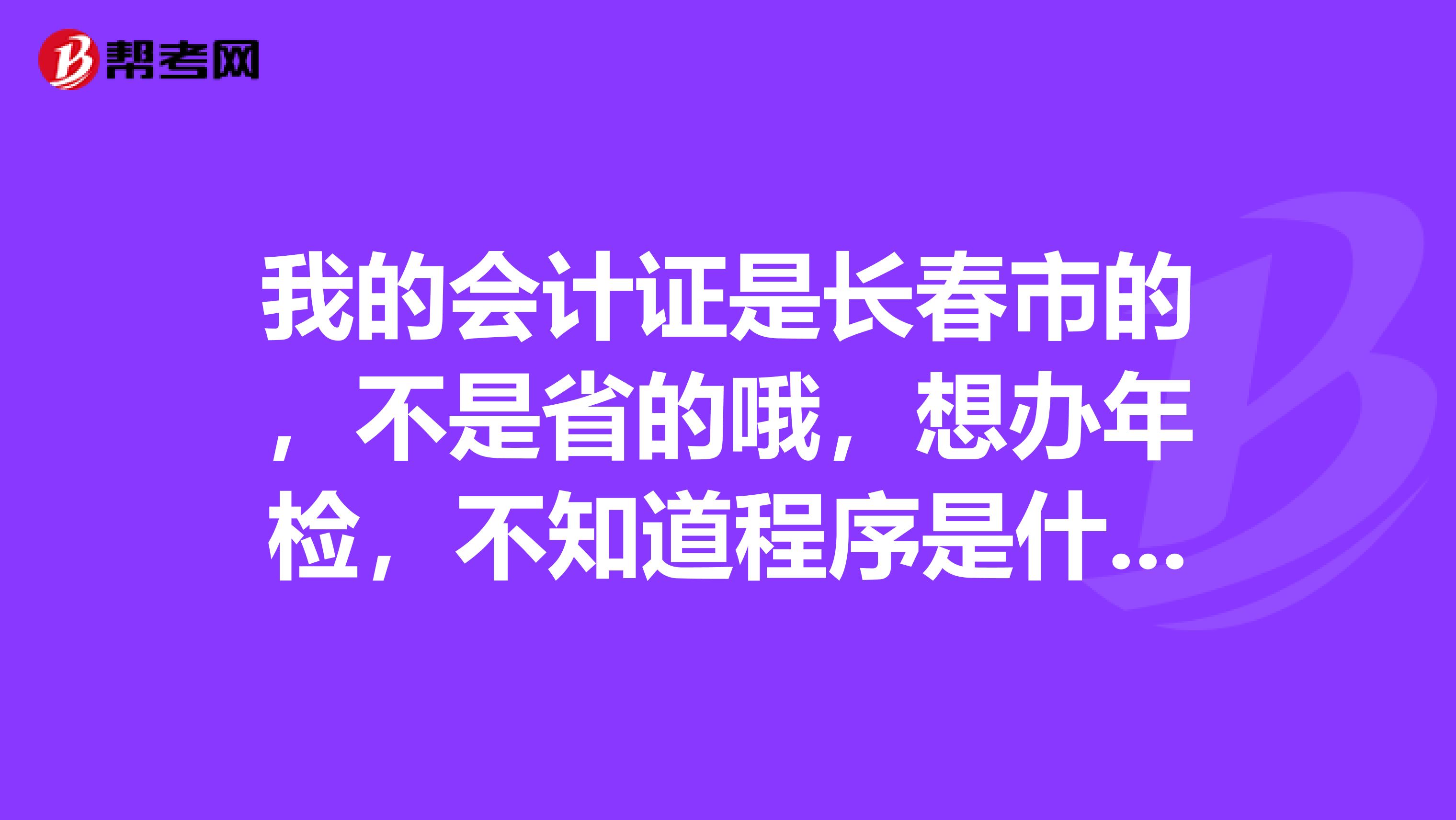 我的會計證是長春市的，不是省的哦，想辦年檢，不知道程序是什么，直接到那交錢就行了么，