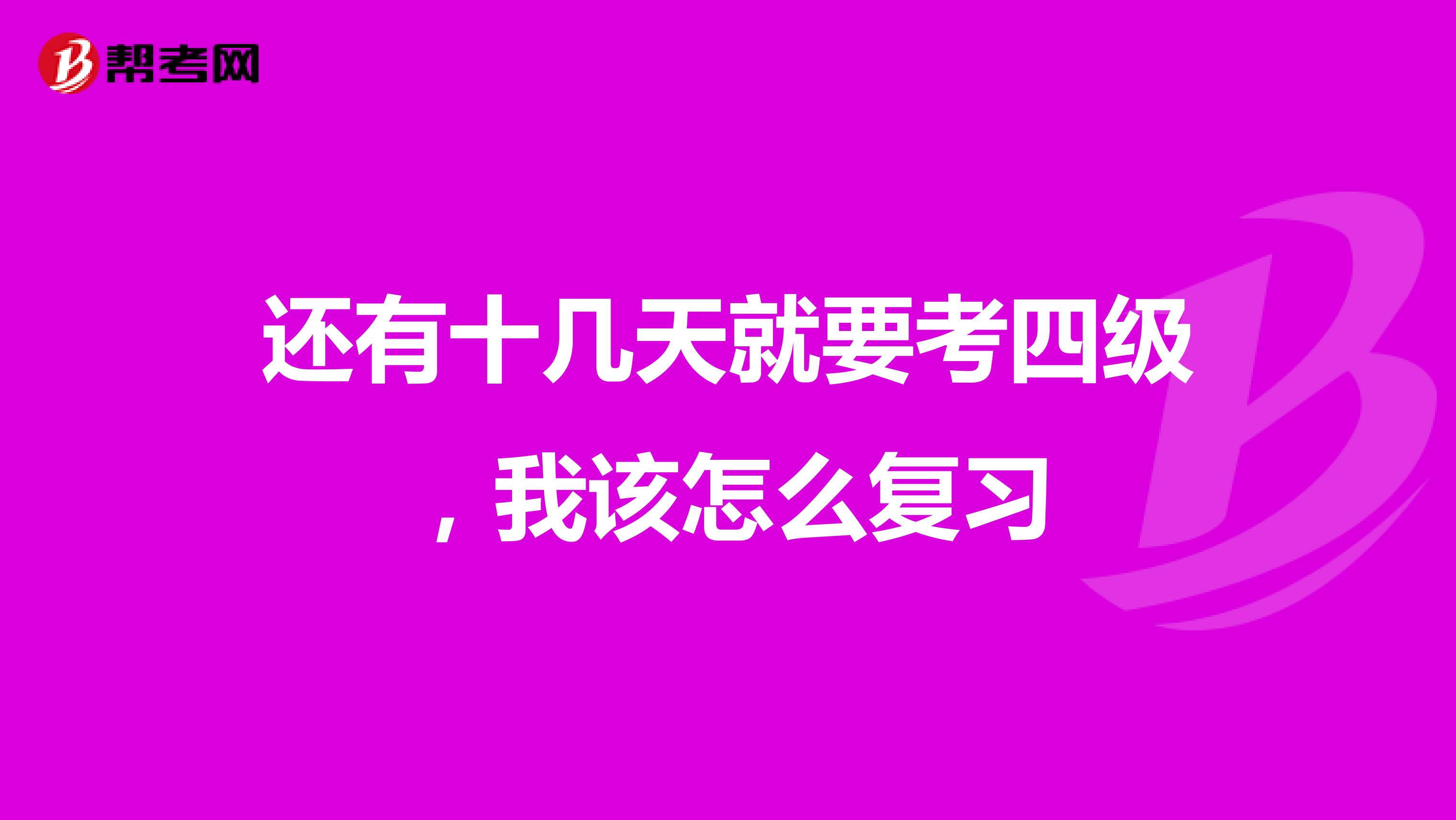 还有十几天就要考四级，我该怎么复习