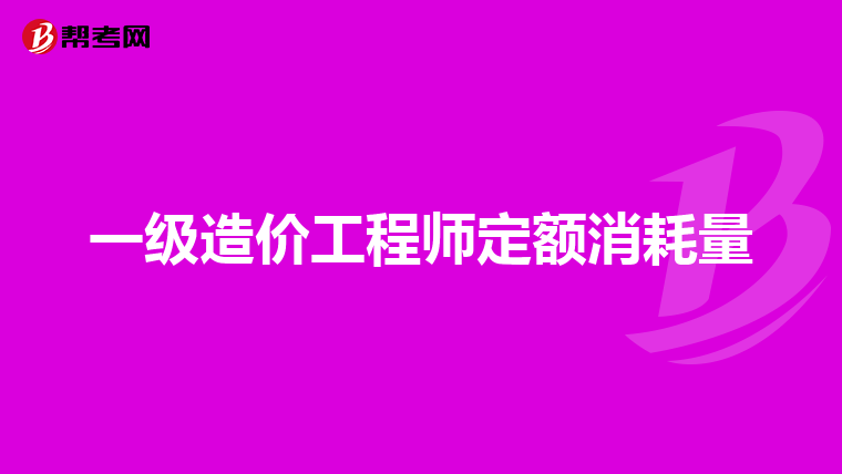 一级造价工程师定额消耗量
