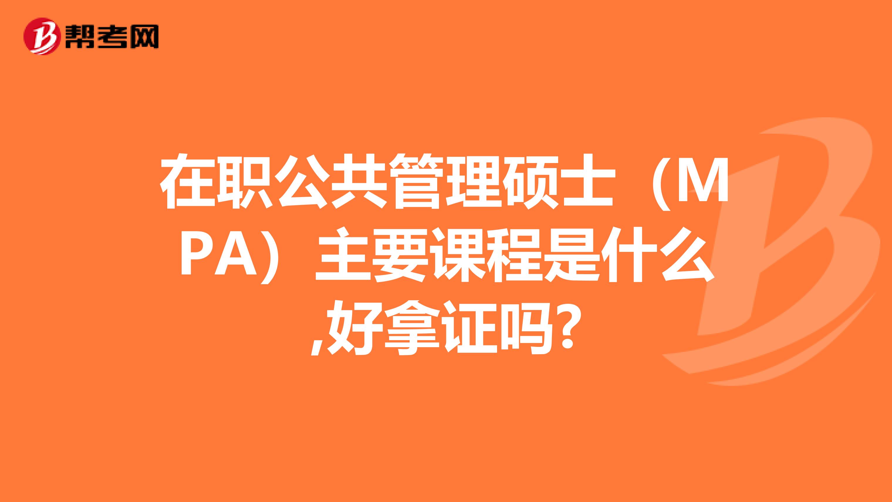 在职公共管理硕士（MPA）主要课程是什么,好拿证吗?