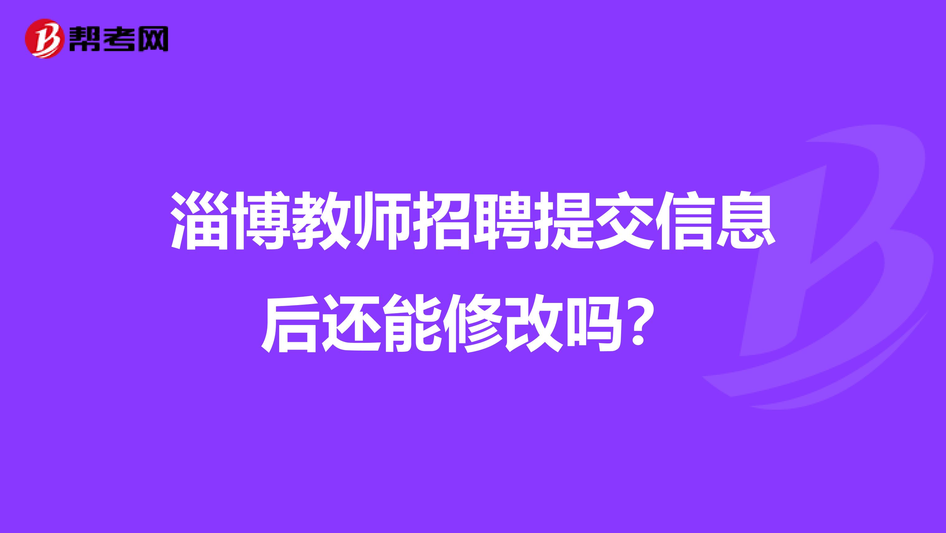 淄博教师招聘提交信息后还能修改吗？