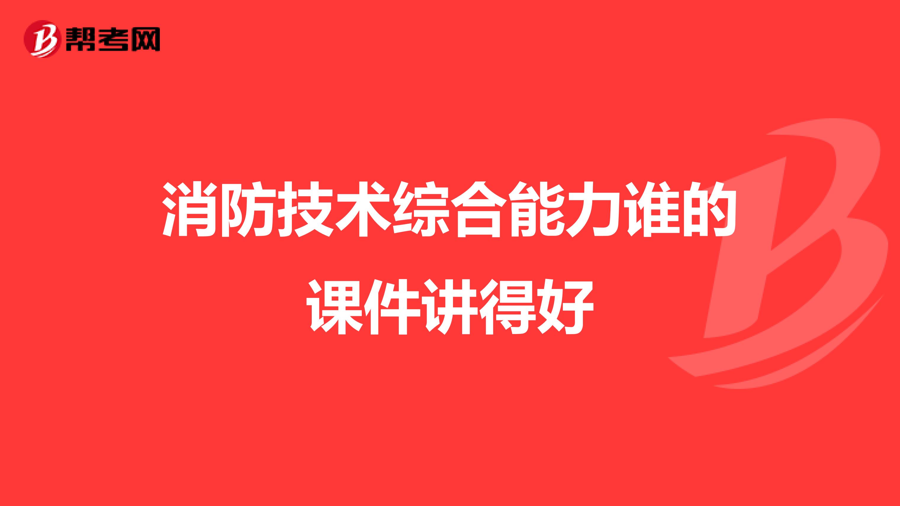 消防技术综合能力谁的课件讲得好