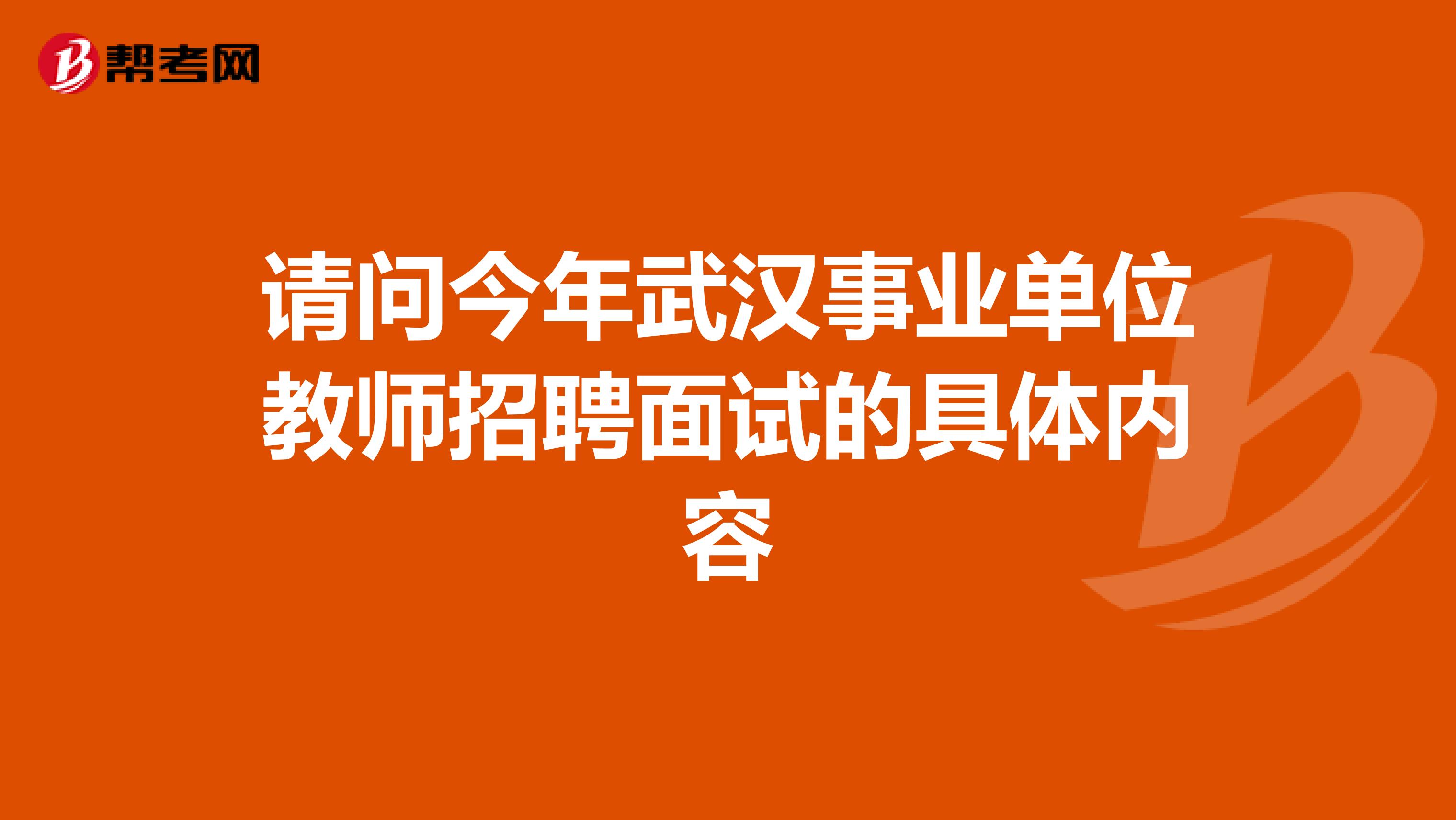 请问今年武汉事业单位教师招聘面试的具体内容