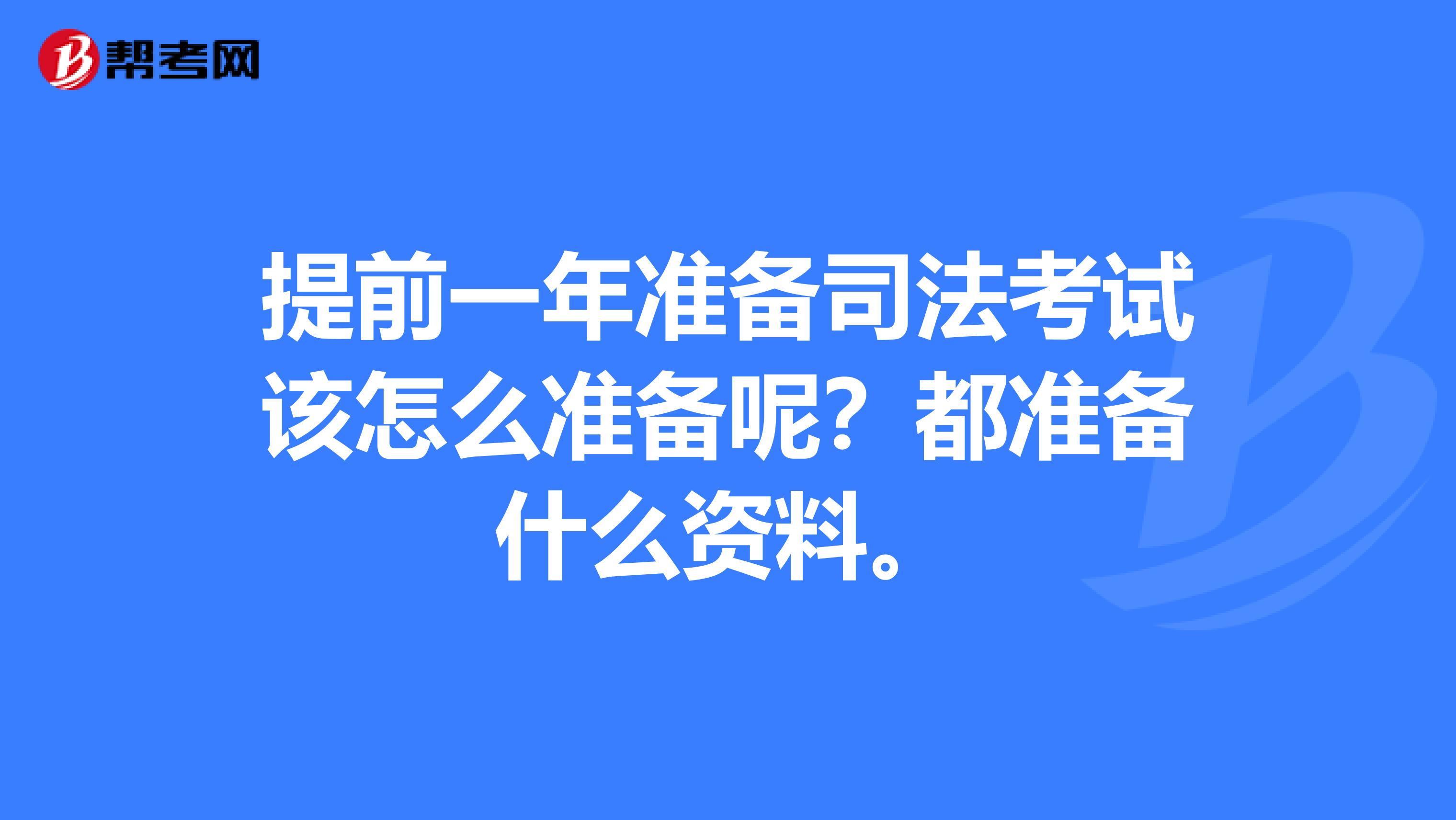 提前一年準(zhǔn)備司法考試該怎么準(zhǔn)備呢？都準(zhǔn)備什么資料。