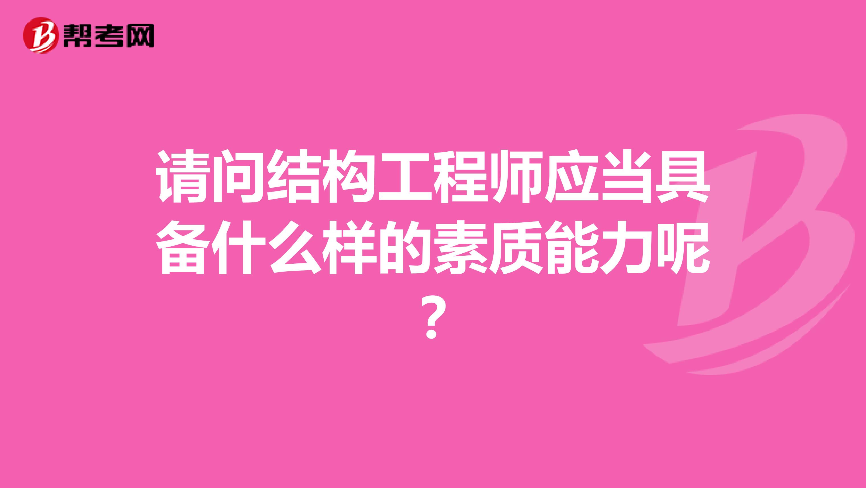 请问结构工程师应当具备什么样的素质能力呢?