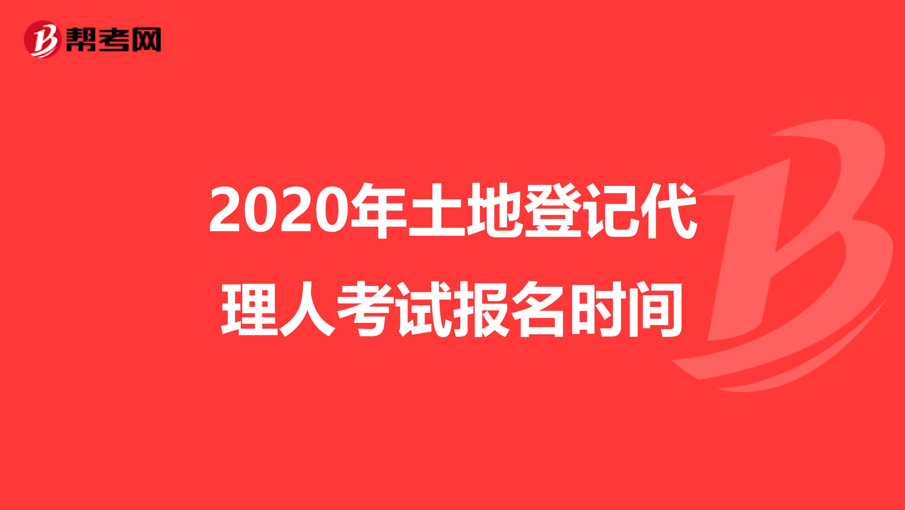 2020年土地登记代理人考试报名时间