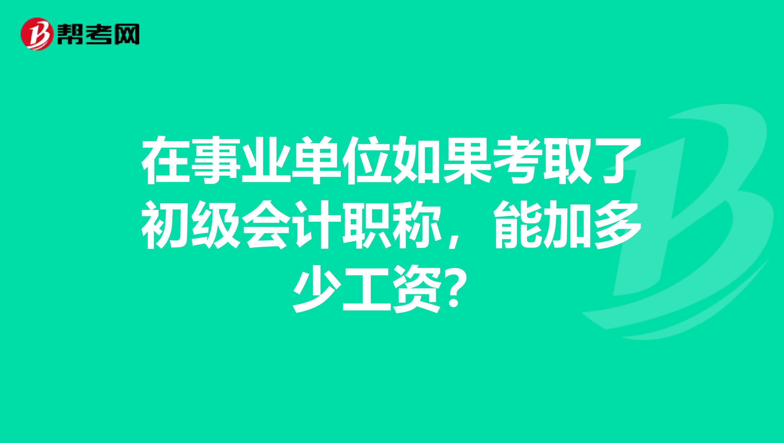 在事業單位如果考取了初級會計職稱，能加多少工資？