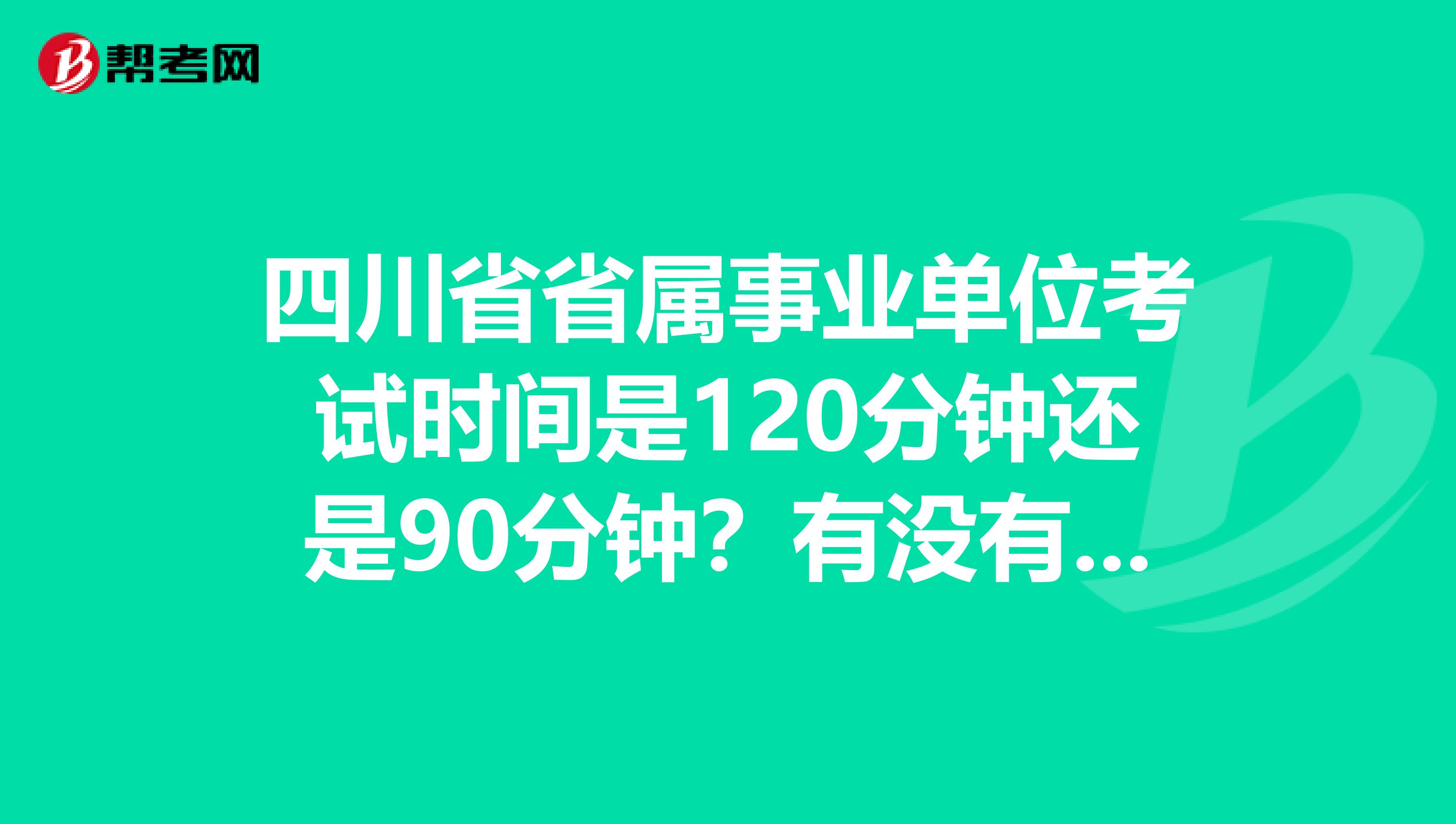 四川省省属事业单位考试时间是120分钟还是90分钟？有没有什么做题技巧啊