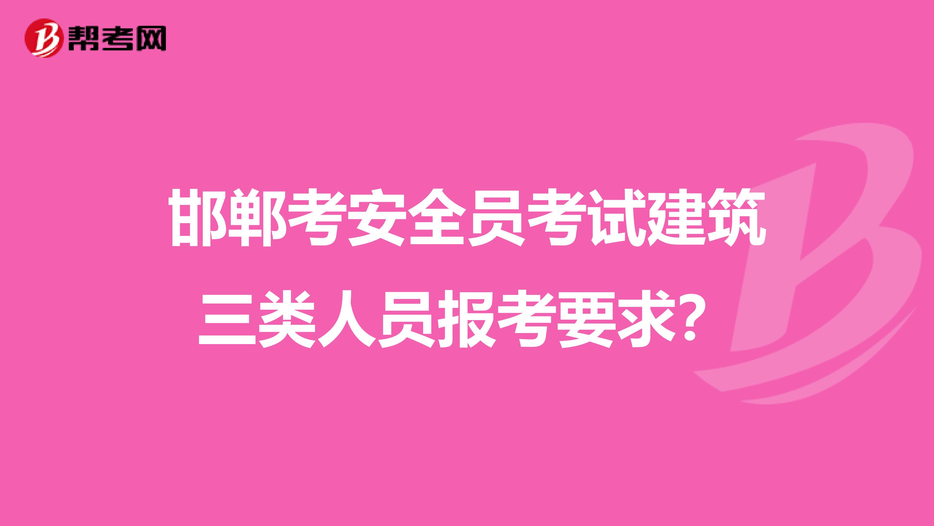 邯郸考安全员考试建筑三类人员报考要求？