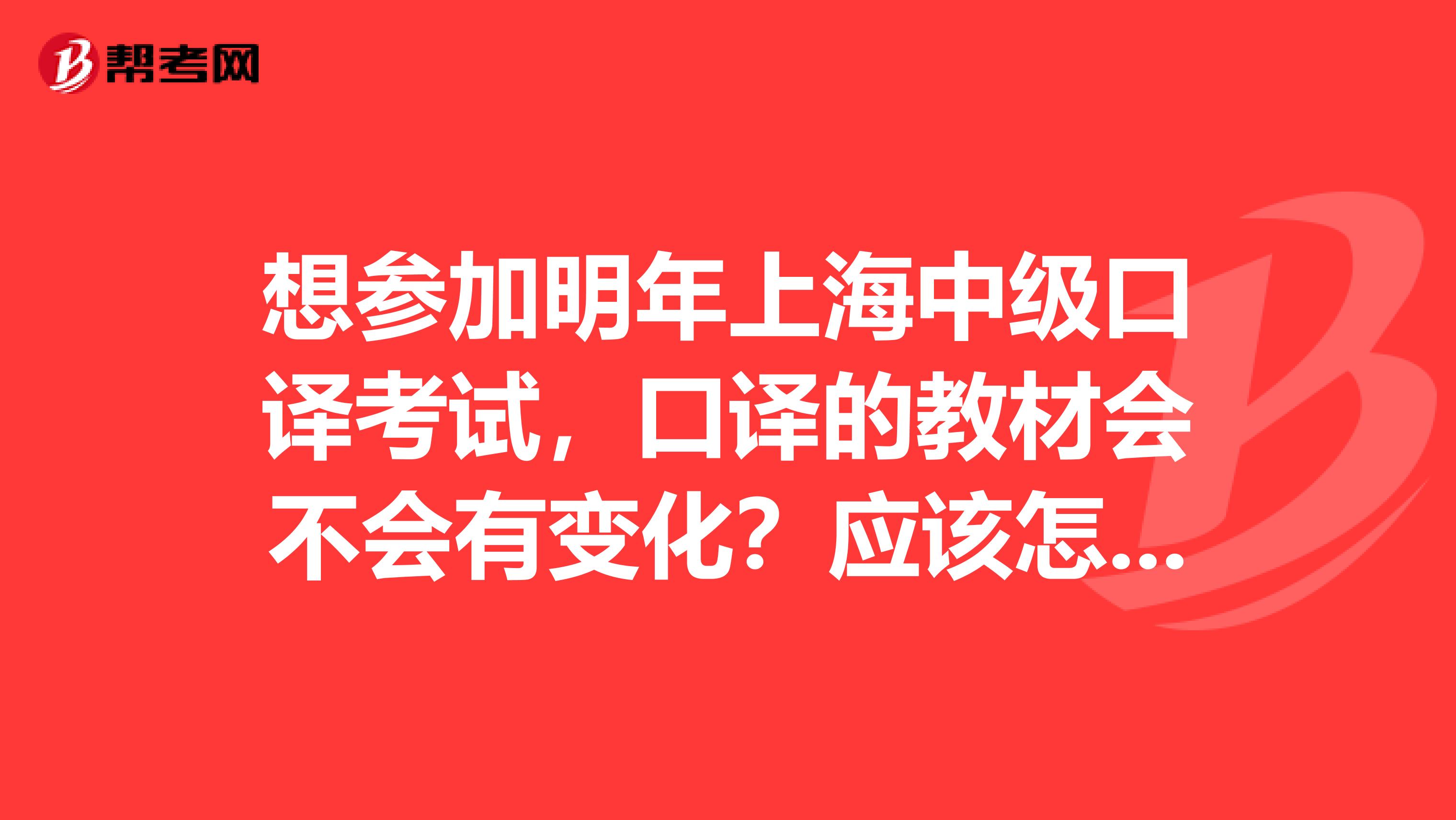 想参加明年上海中级口译考试,口译的教材会不会有变化?应该怎样复习?每天听VOAstandard可以吗?
