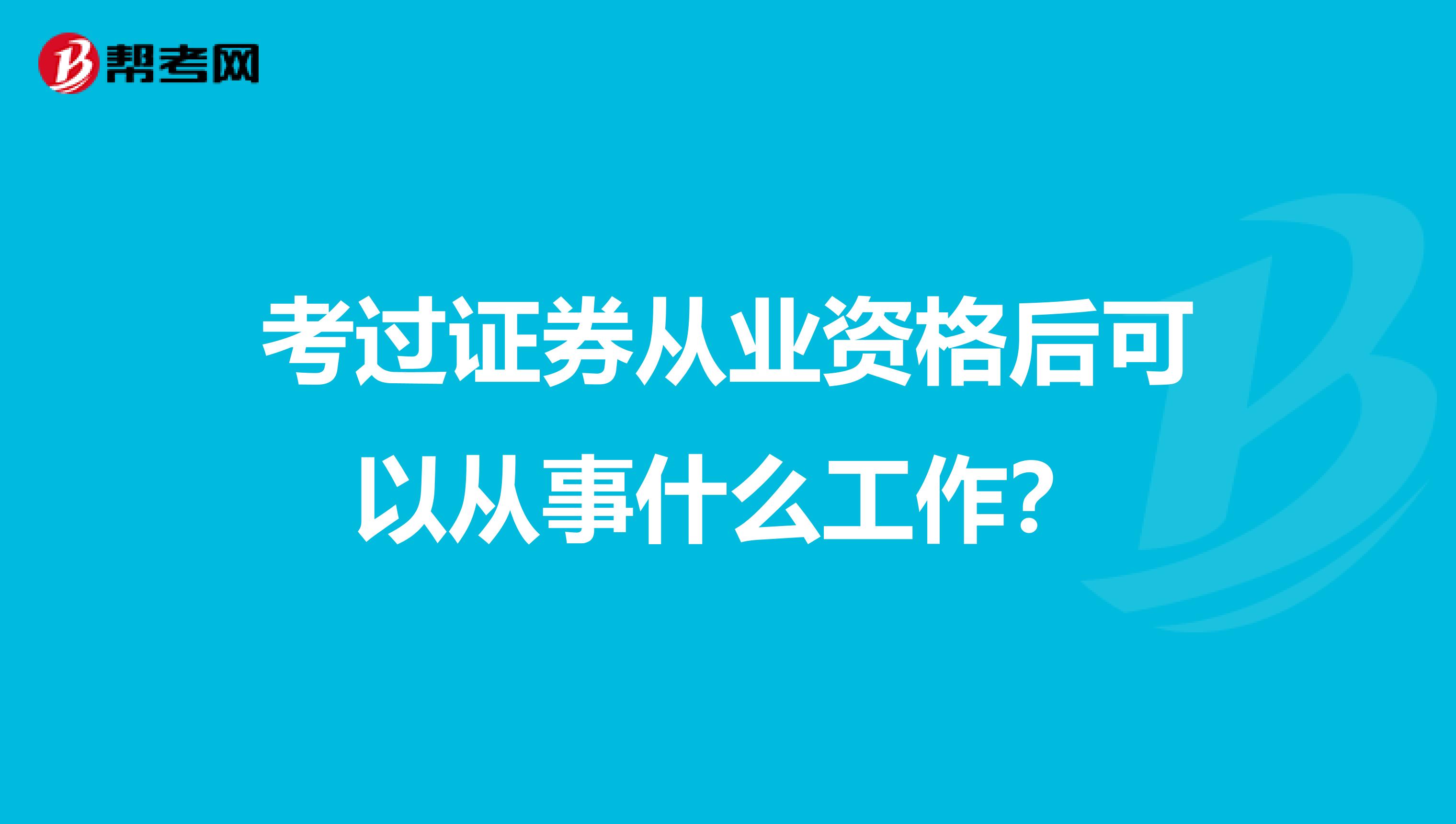 考过证券从业资格后可以从事什么工作？