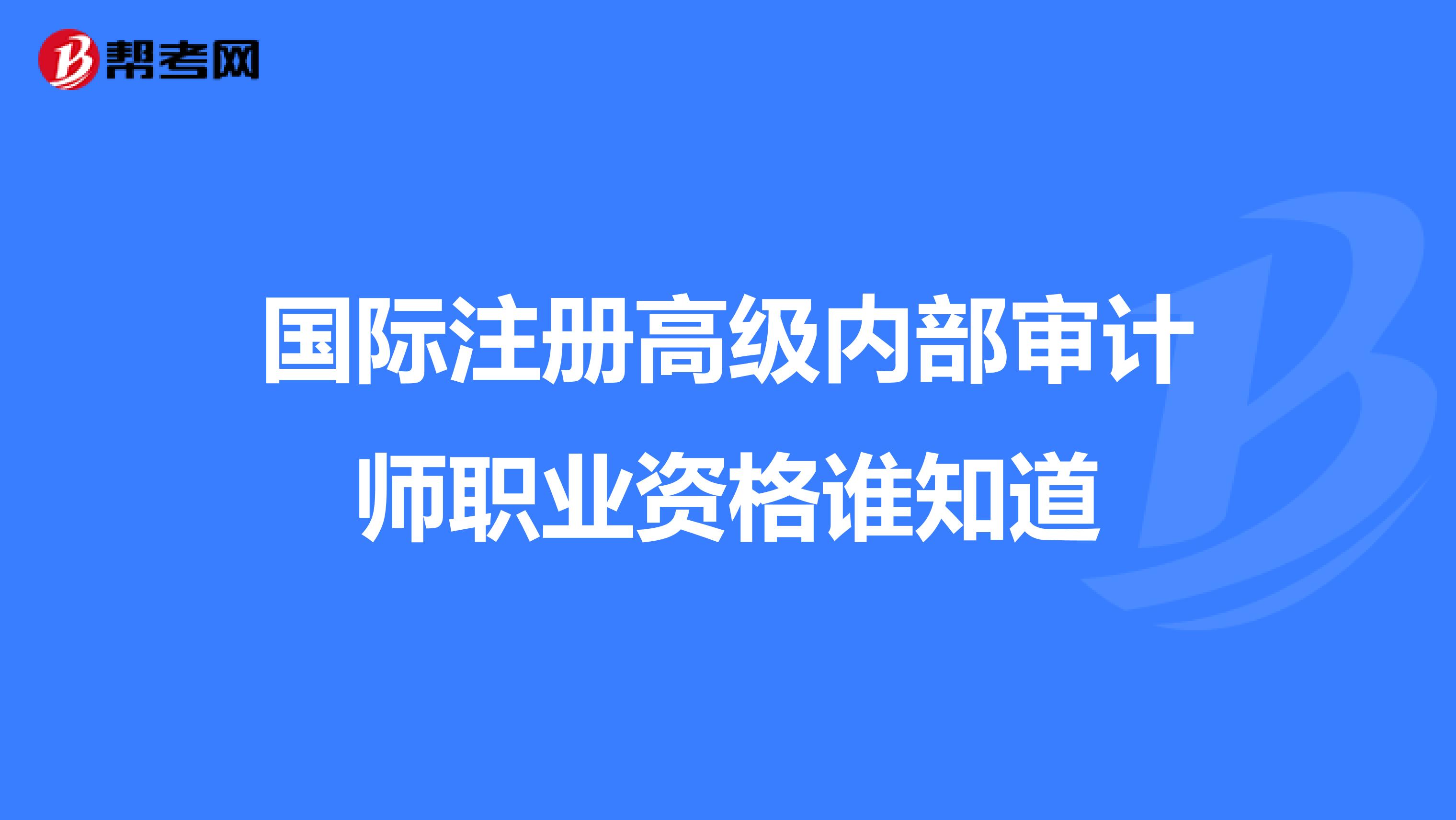國際注冊高級內(nèi)部審計師職業(yè)資格誰知道