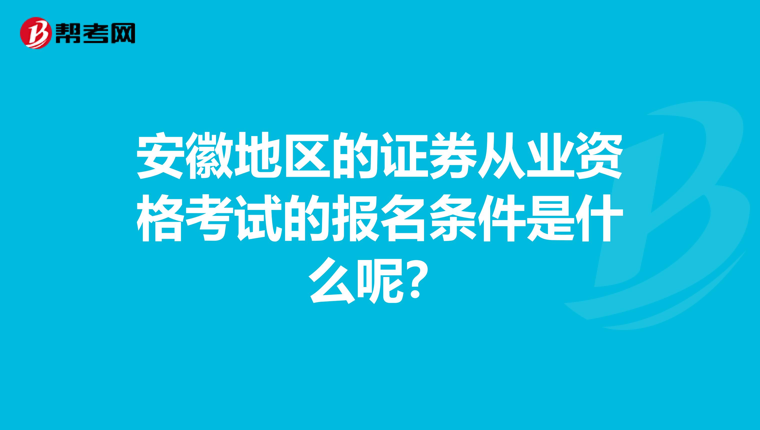 安徽地区的证券从业资格考试的报名条件是什么呢?