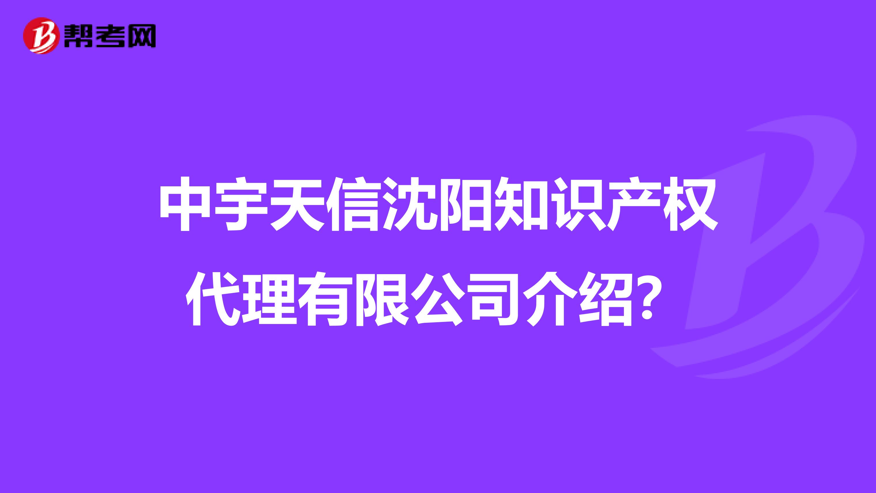 中宇天信沈阳知识产权代理有限公司介绍？