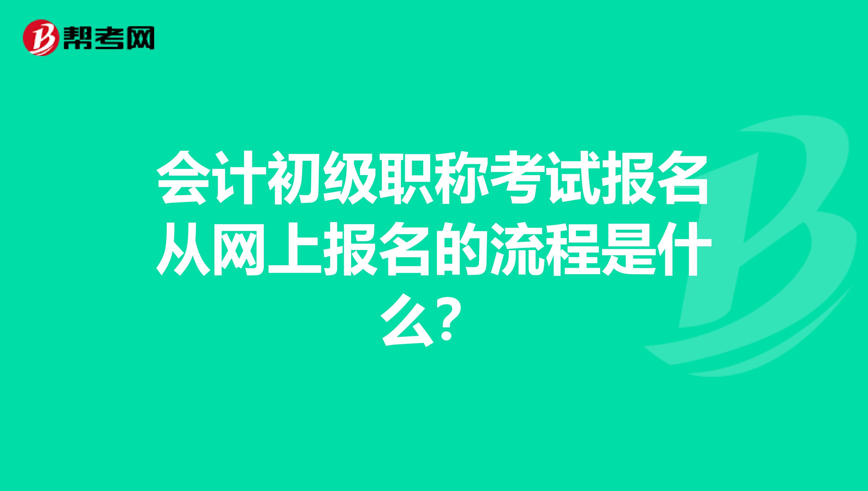 会计初级职称考试报名从网上报名的流程是什么?
