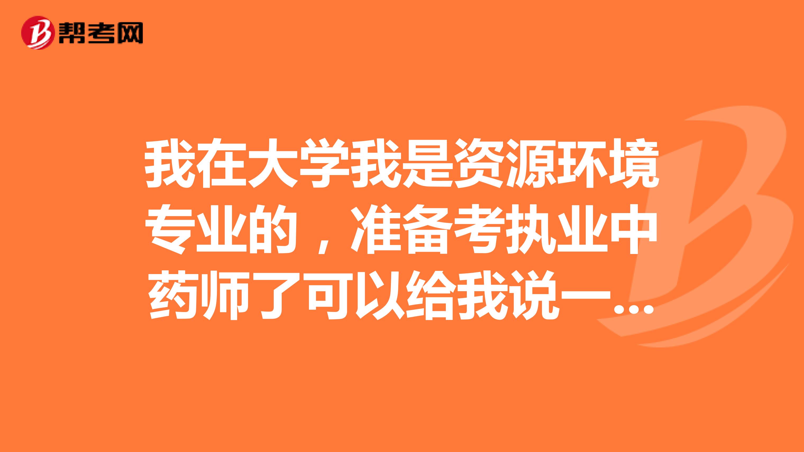 我在大学我是资源环境专业的,准备考执业中药师了可以给我说一下执业中药师考试难吗?有谁了解吗