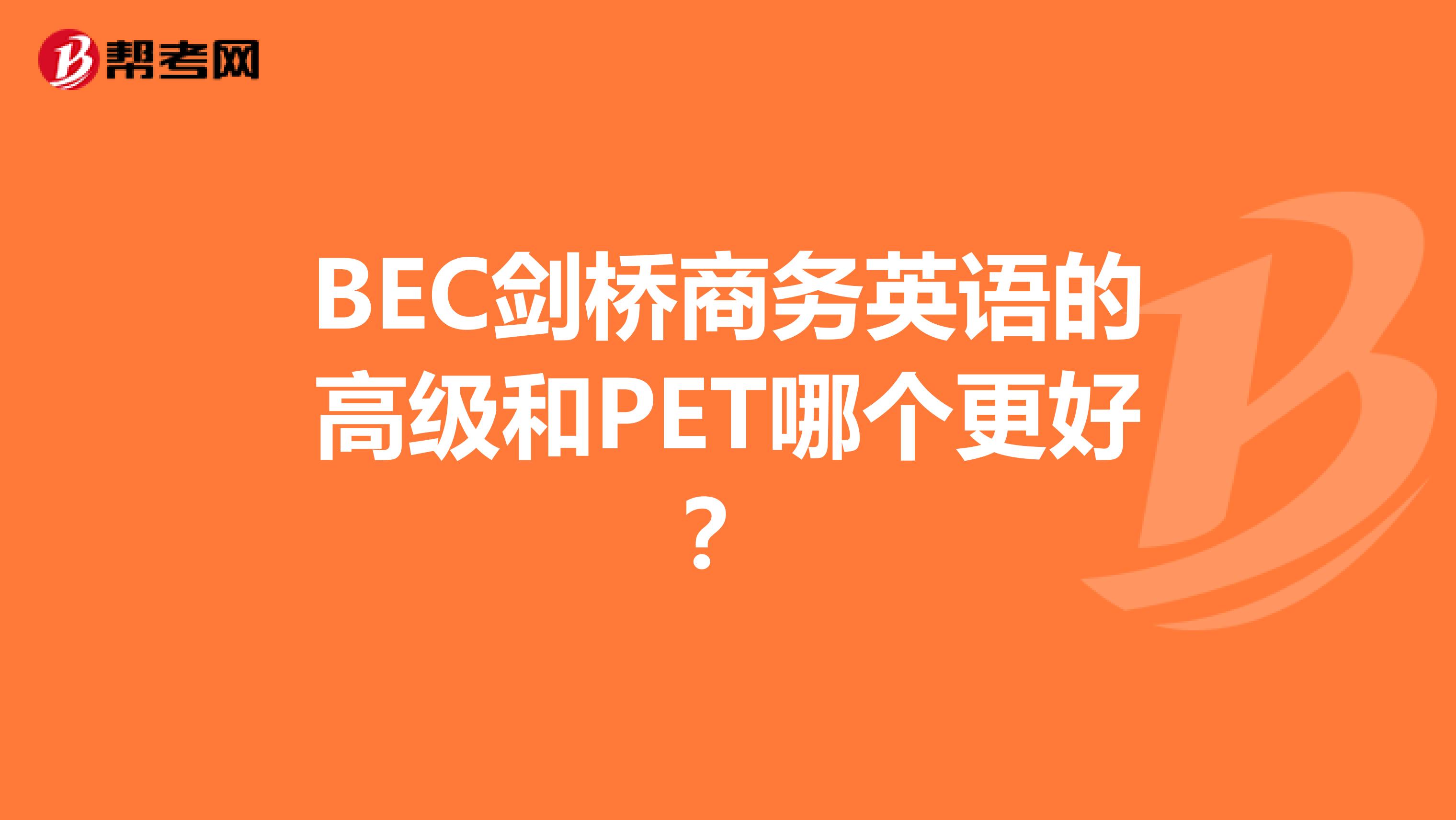 BEC劍橋商務英語的高級和PET哪個更好？