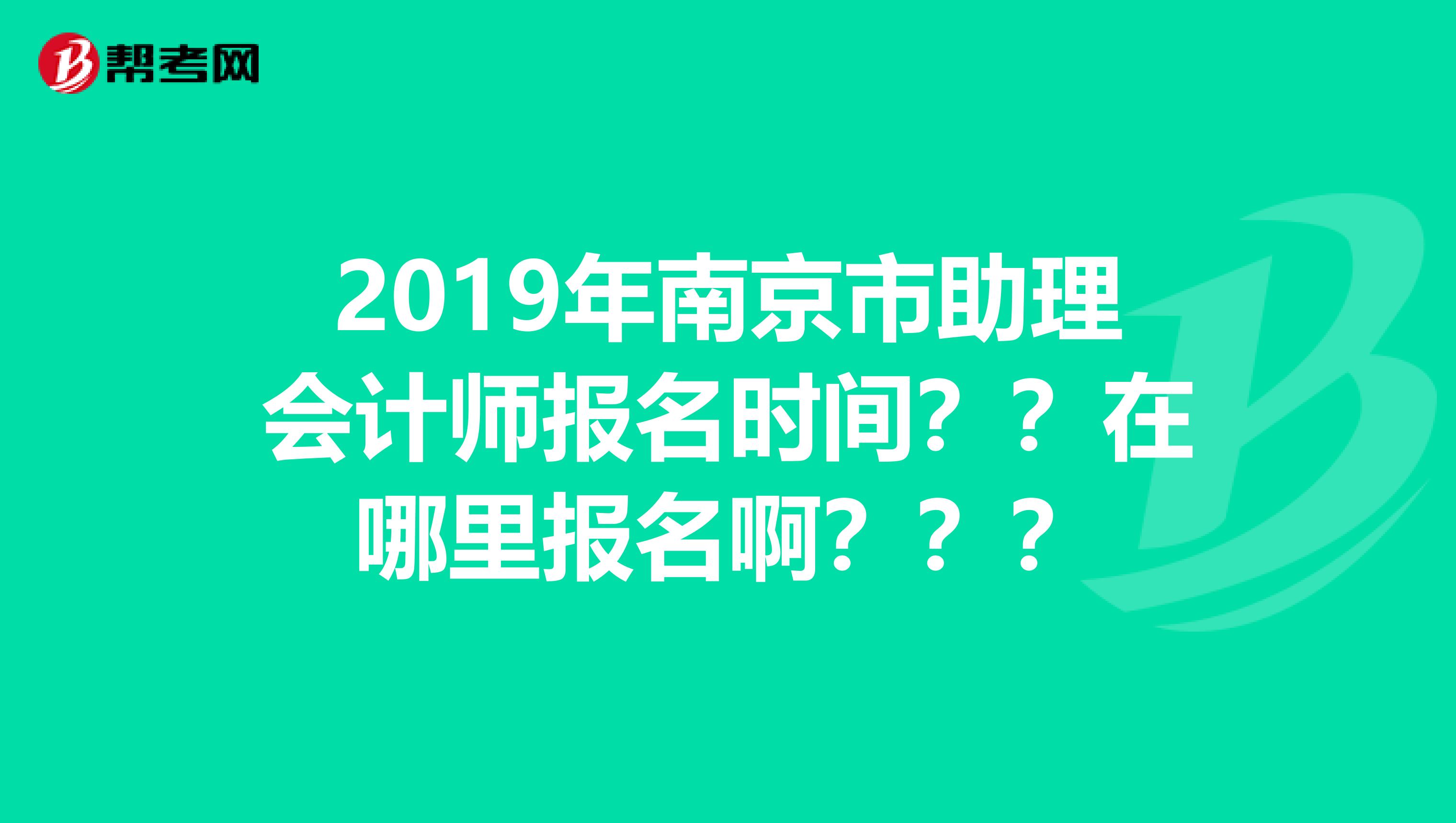 2019年南京市助理会计师报名时间??在哪里报名啊???