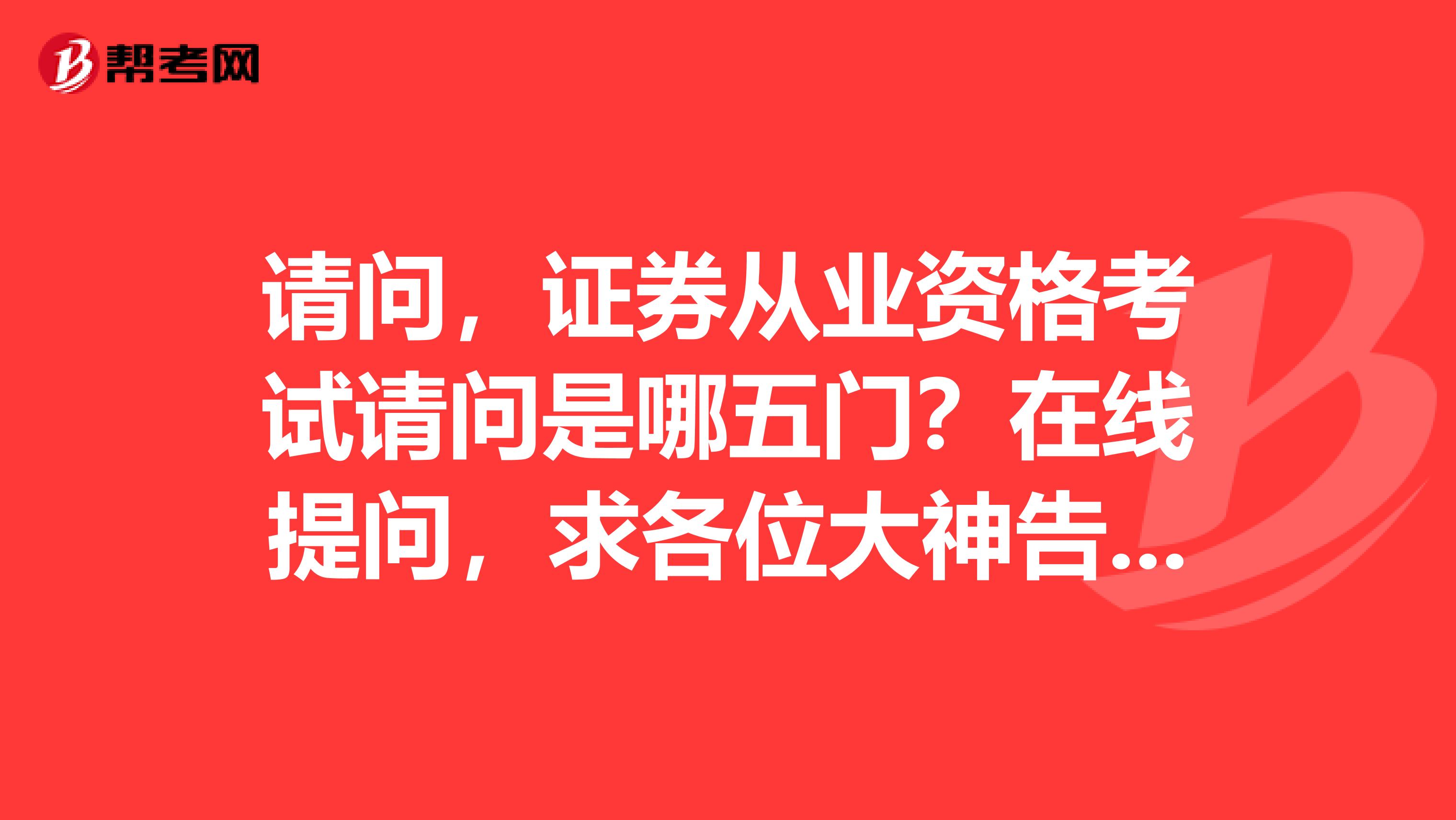 请问，证券从业资格考试请问是哪五门？在线提问，求各位大神告知，
