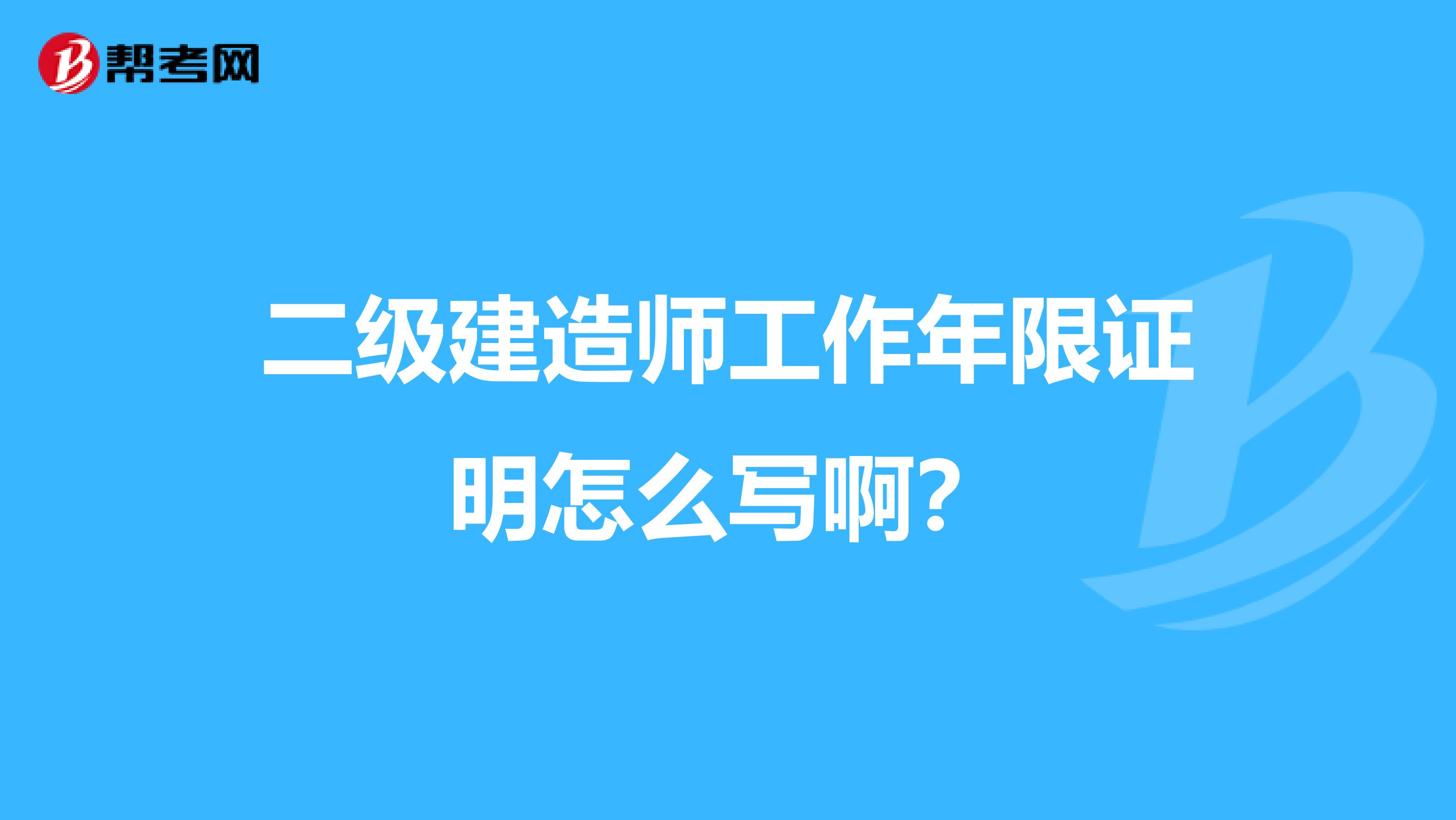 二级建造师工作年限证明怎么写啊?