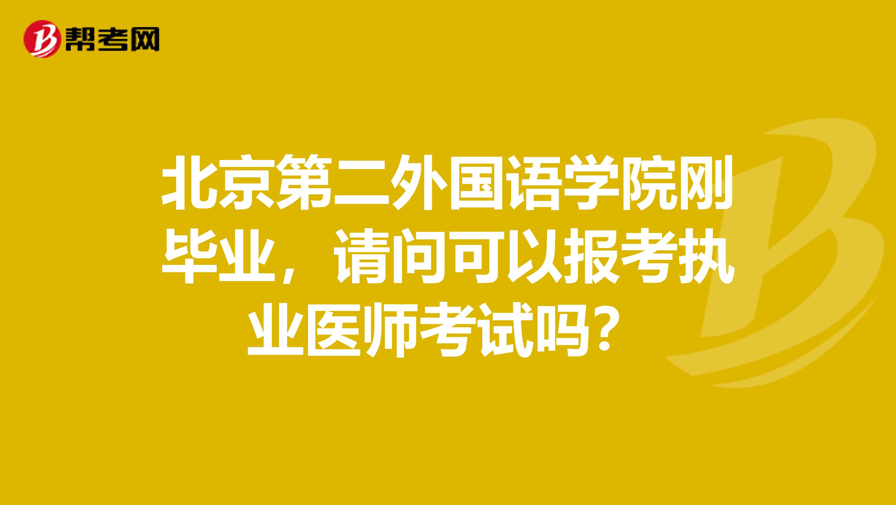 北京第二外国语学院刚毕业，请问可以报考执业医师考试吗？