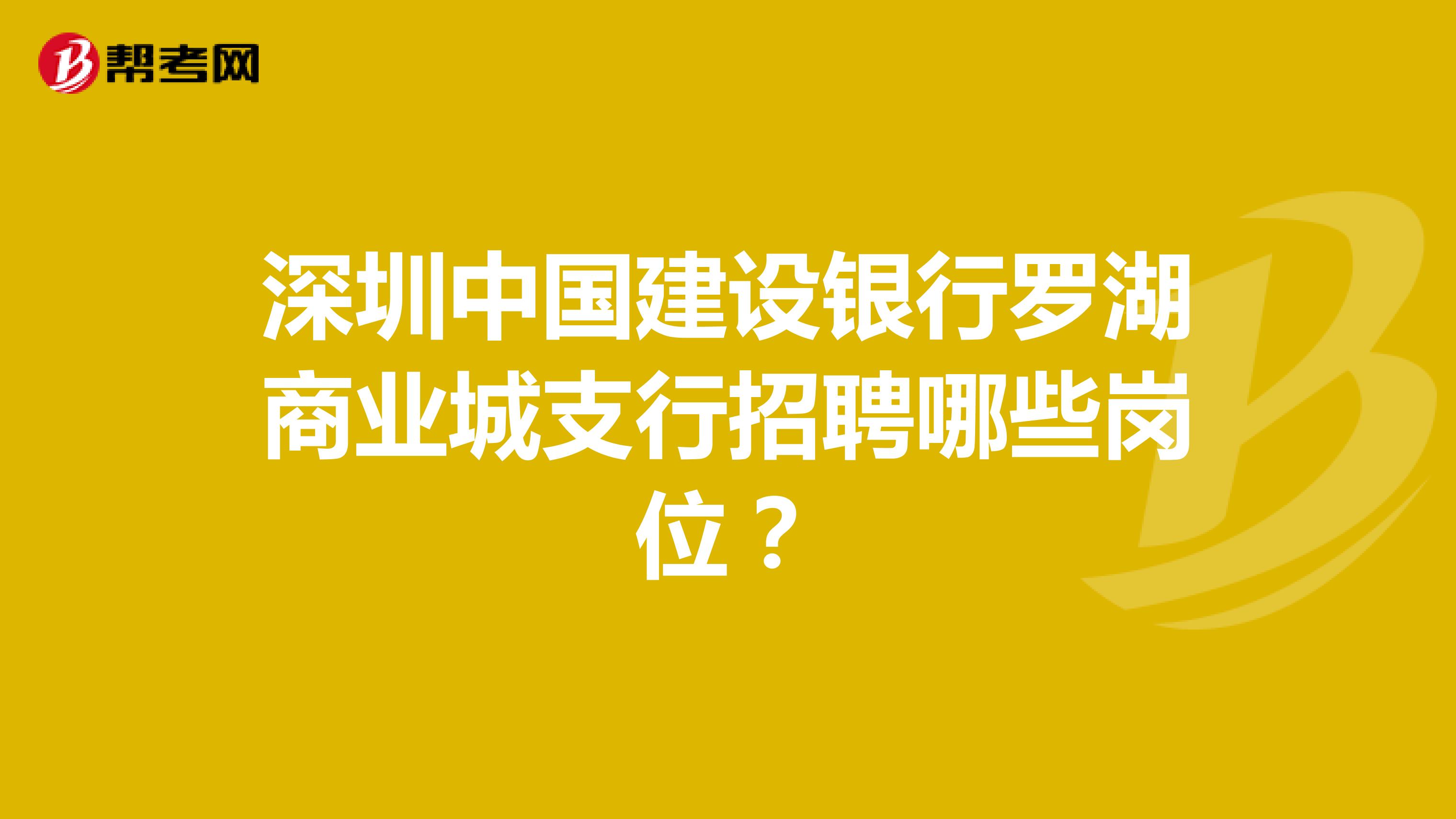 深圳中国建设银行罗湖商业城支行招聘哪些岗位？