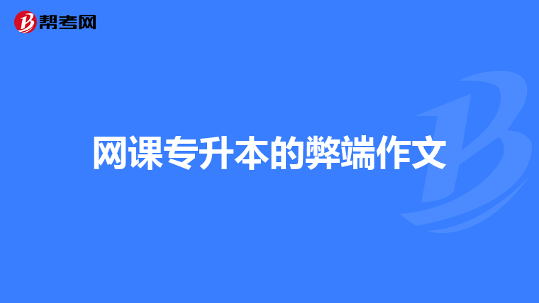 网课专升本的弊端作文