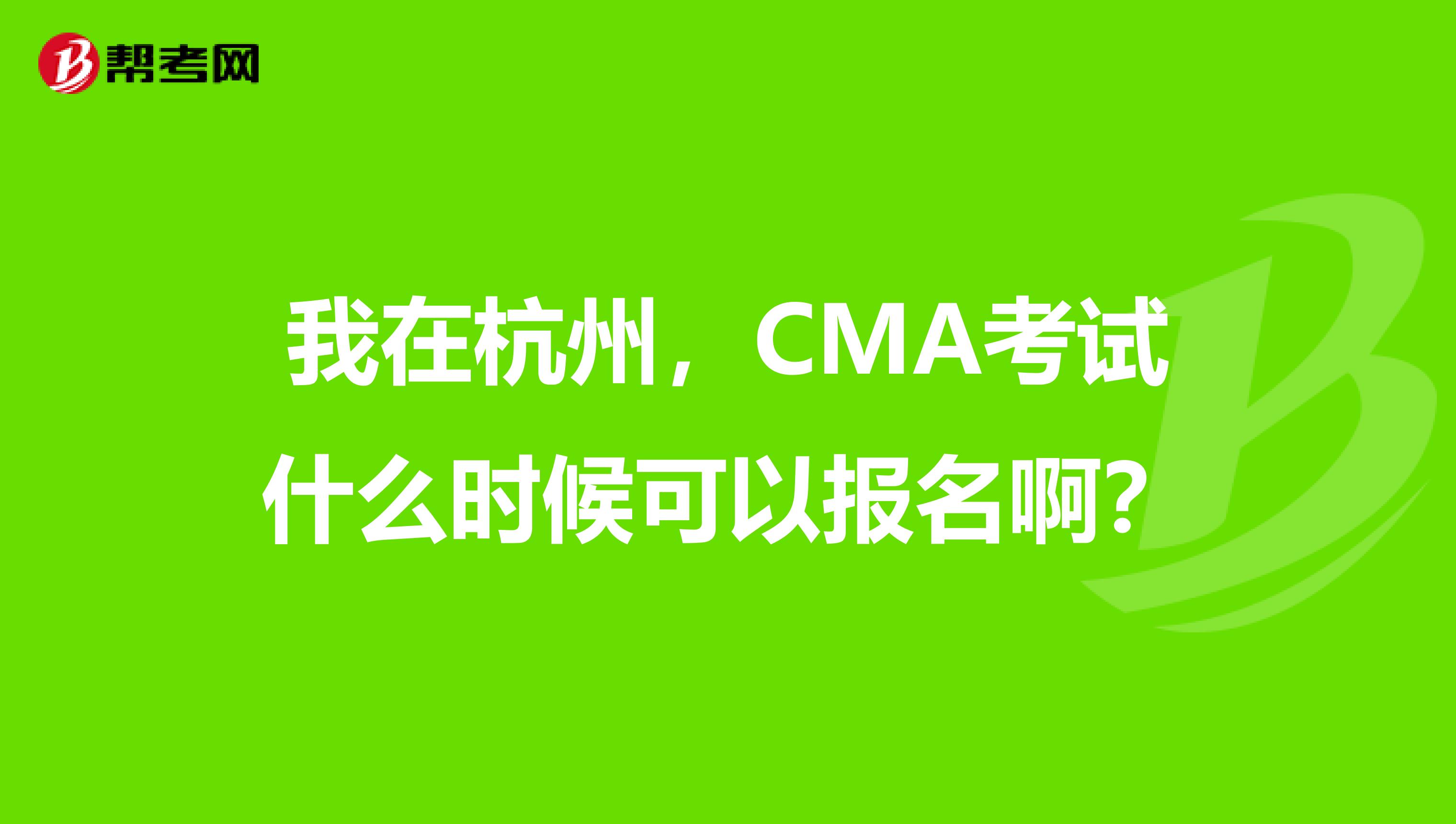 我在杭州，CMA考試什么時候可以報名啊？