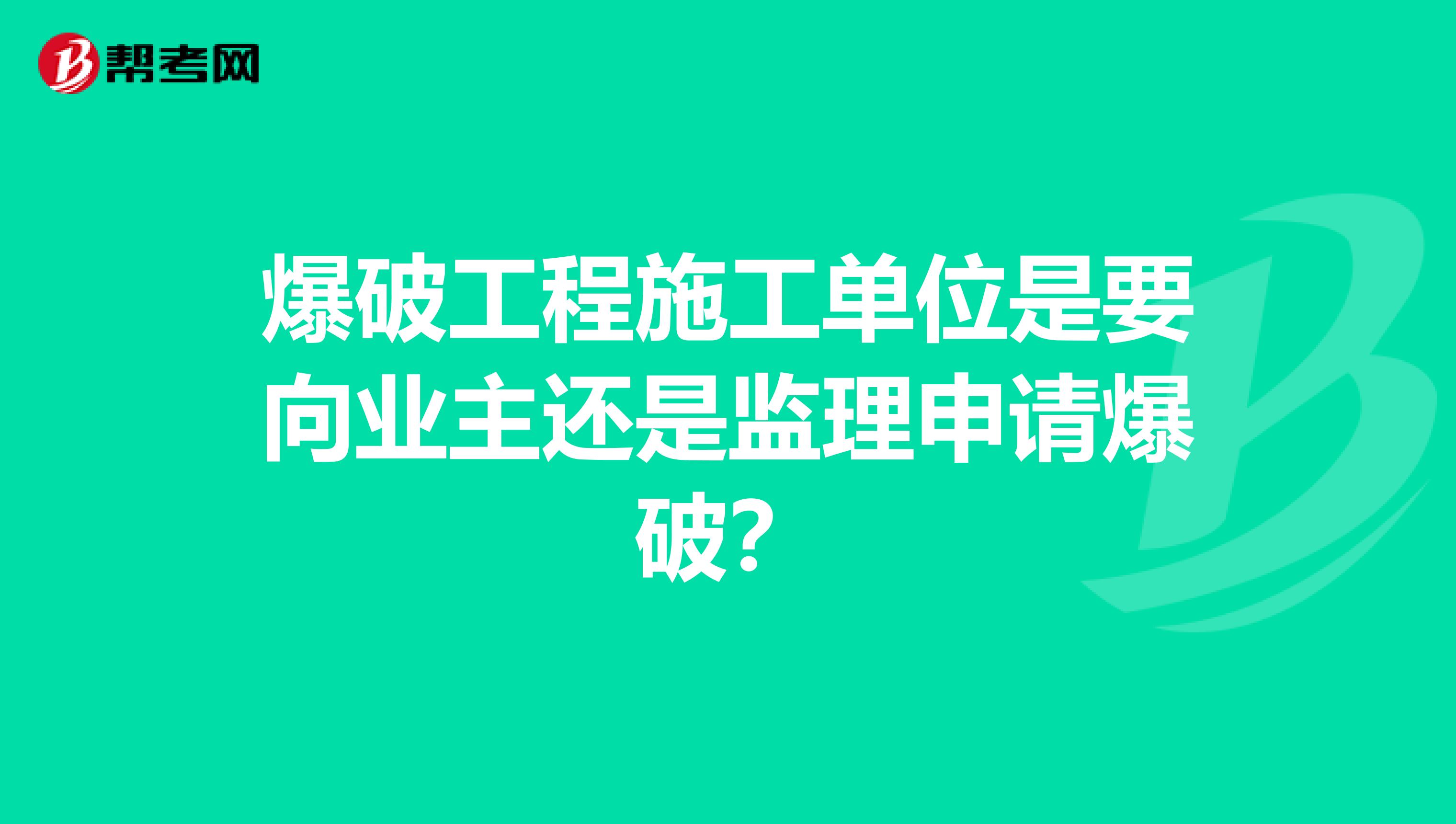 爆破工程施工单位是要向业主还是监理申请爆破?