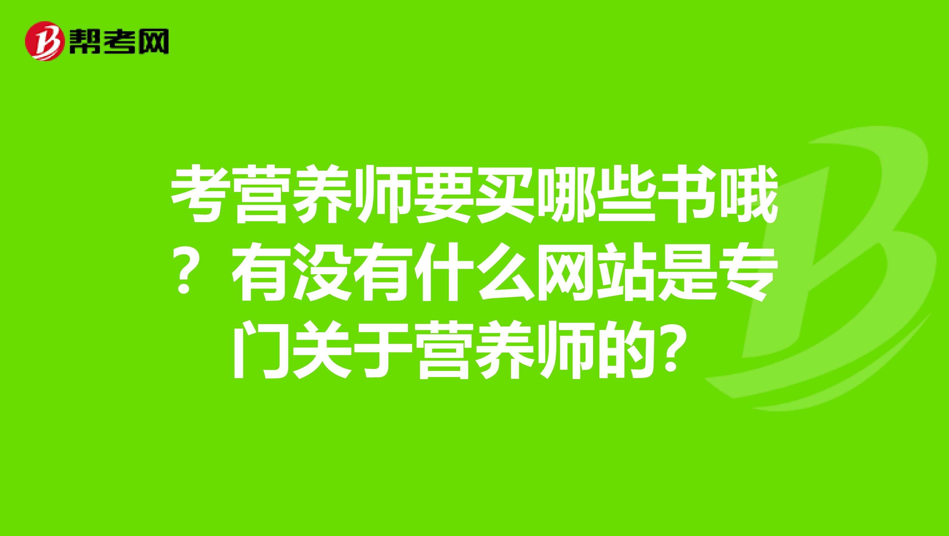 考营养师要买哪些书哦?有没有什么网站是专门关于营养师的?