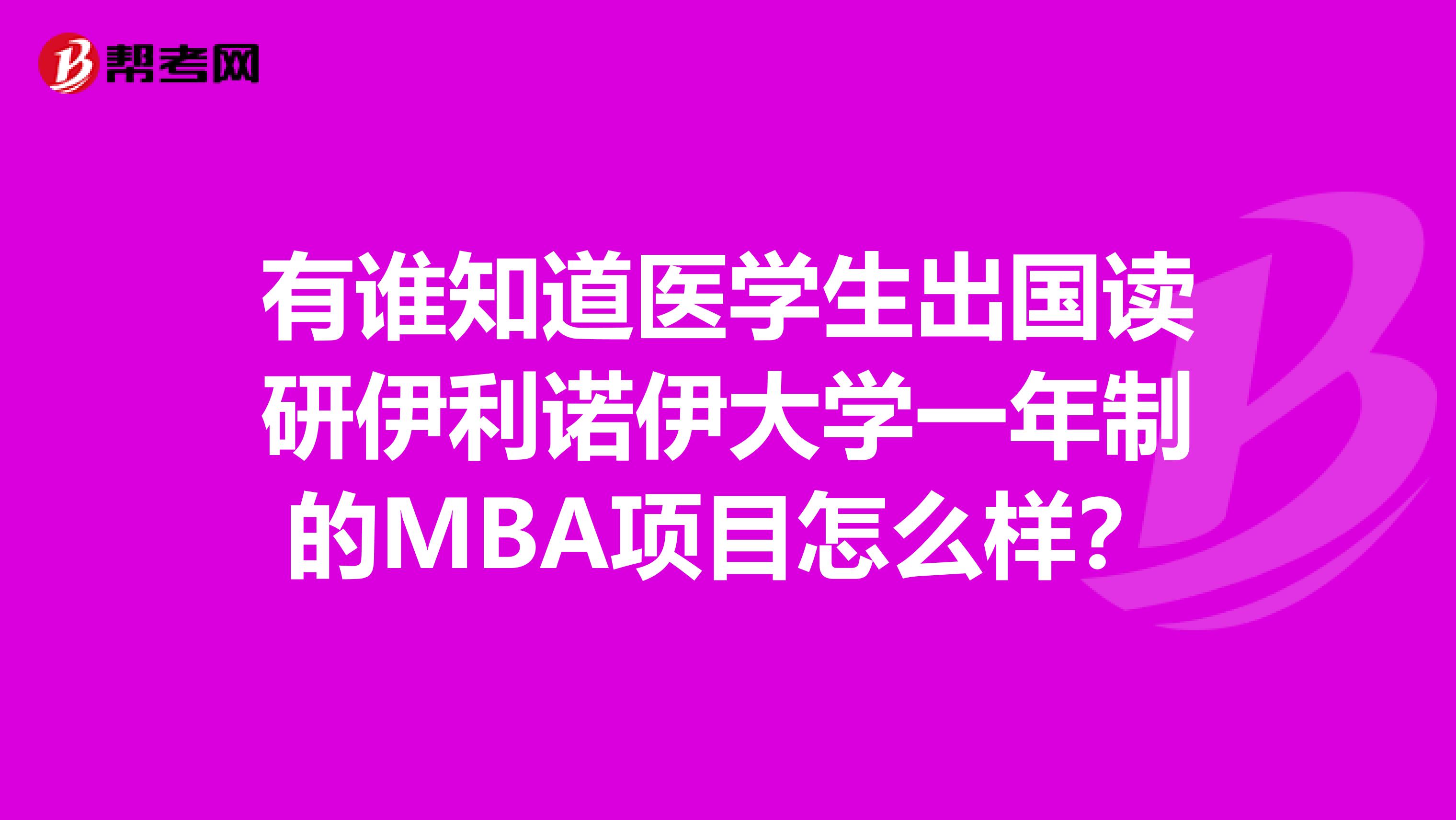 有谁知道医学生出国读研伊利诺伊大学一年制的MBA项目怎么样?