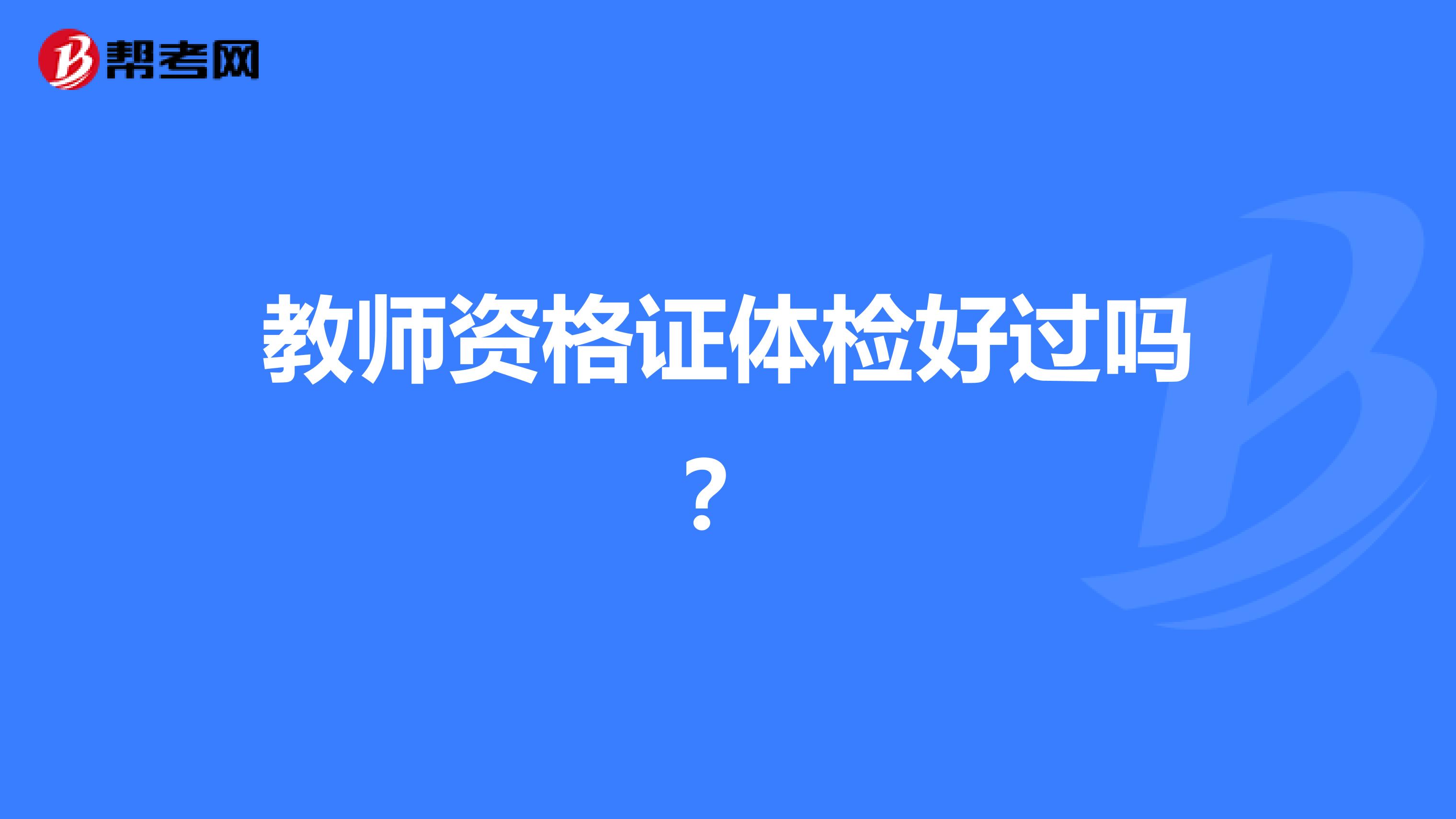 教师资格证体检好过吗?