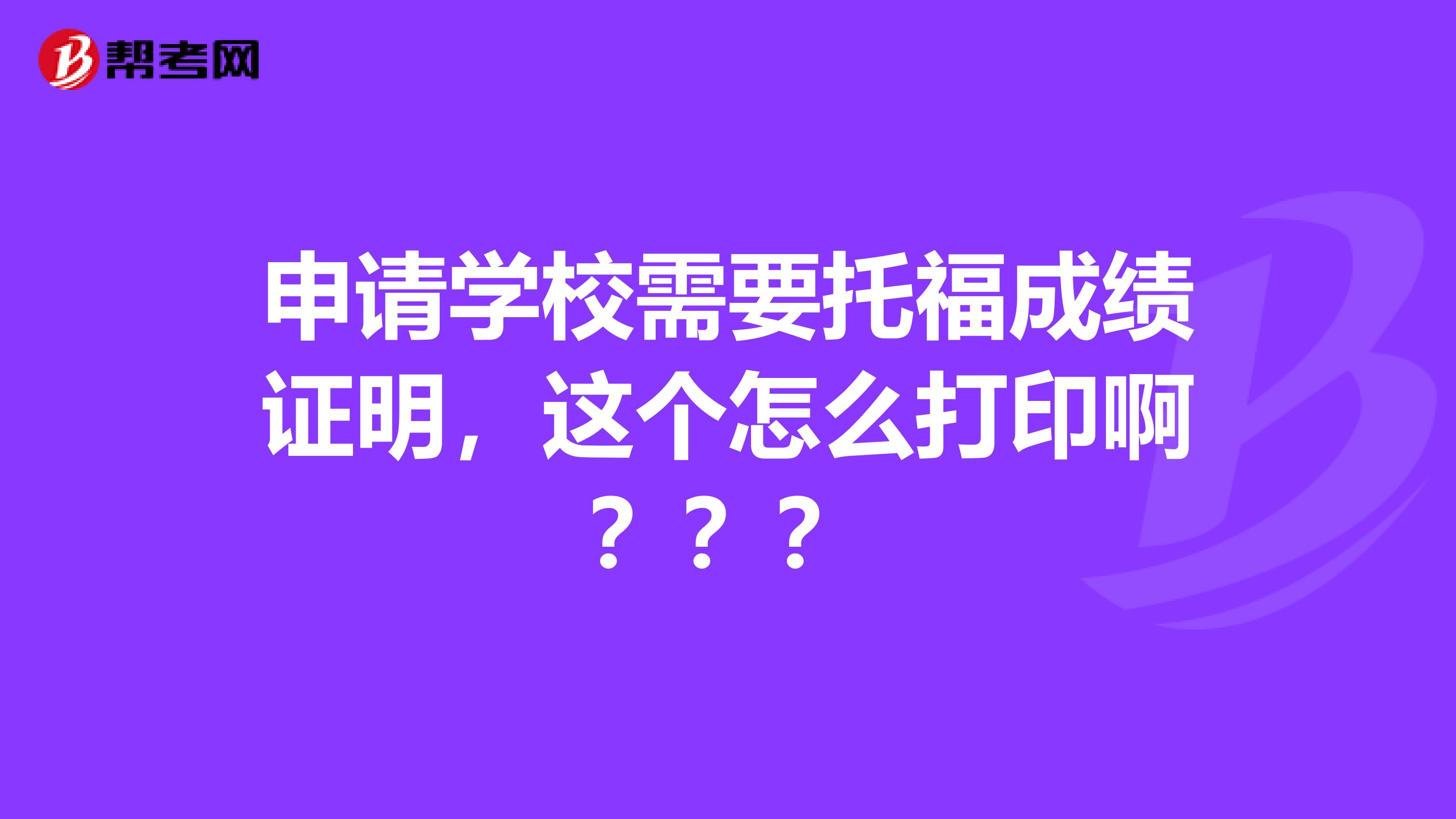 申请学校需要托福成绩证明，这个怎么打印啊？？？