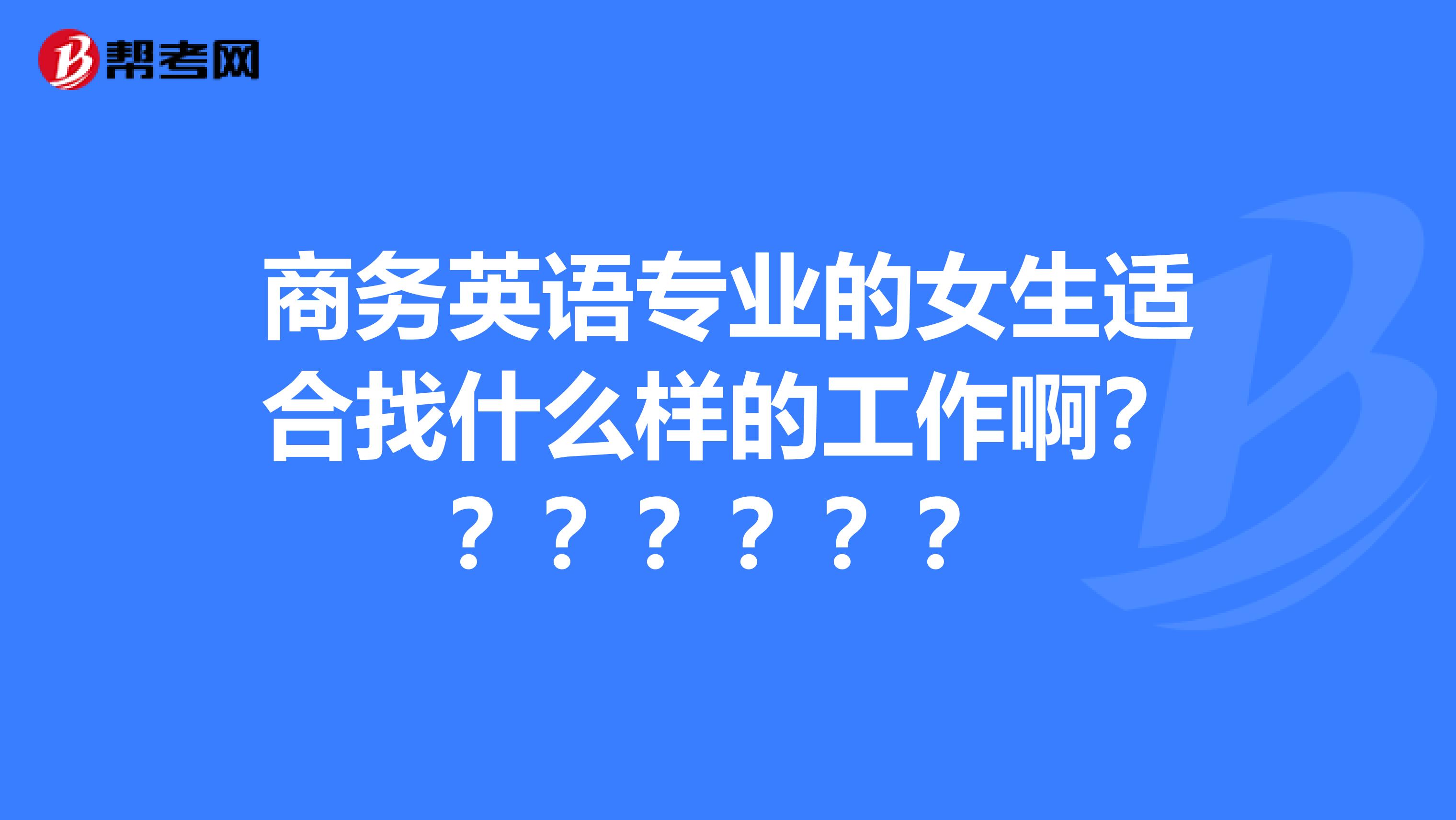 商务英语专业的女生适合找什么样的工作啊???????